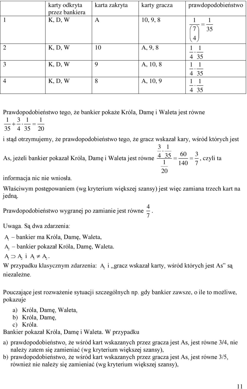 jest równe 4 5, czyli ta 40 7 0 informacja nic nie wniosła Właściwym postępowaniem (wg kryterium większej szansy) jest więc zamiana trzech kart na jedną Prawdopodobieństwo wygranej po zamianie jest