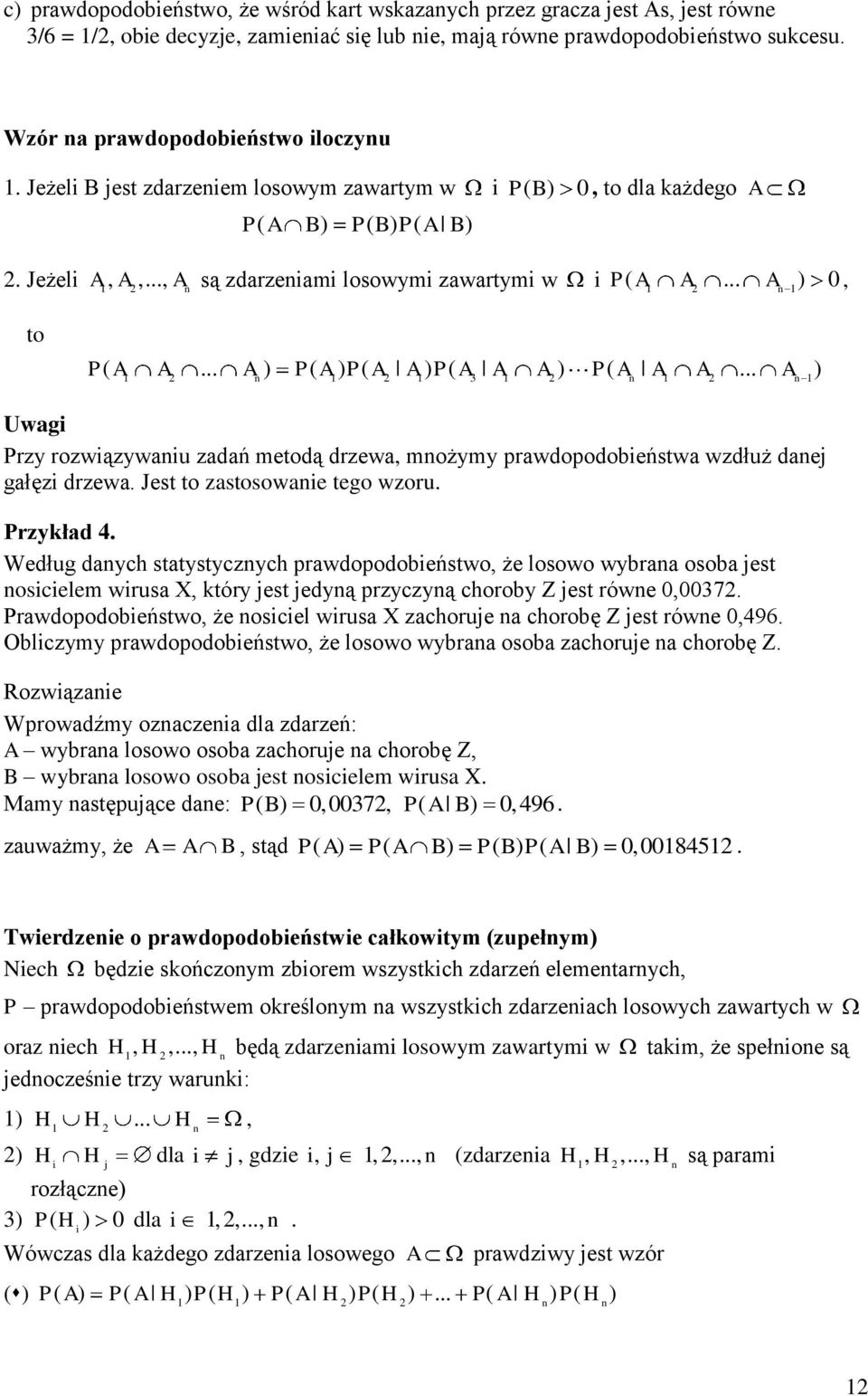 P( A A A ) P( A A A A ) n n n Uwagi Przy rozwiązywaniu zadań metodą drzewa, mnożymy prawdopodobieństwa wzdłuż danej gałęzi drzewa Jest to zastosowanie tego wzoru Przykład 4 Według danych