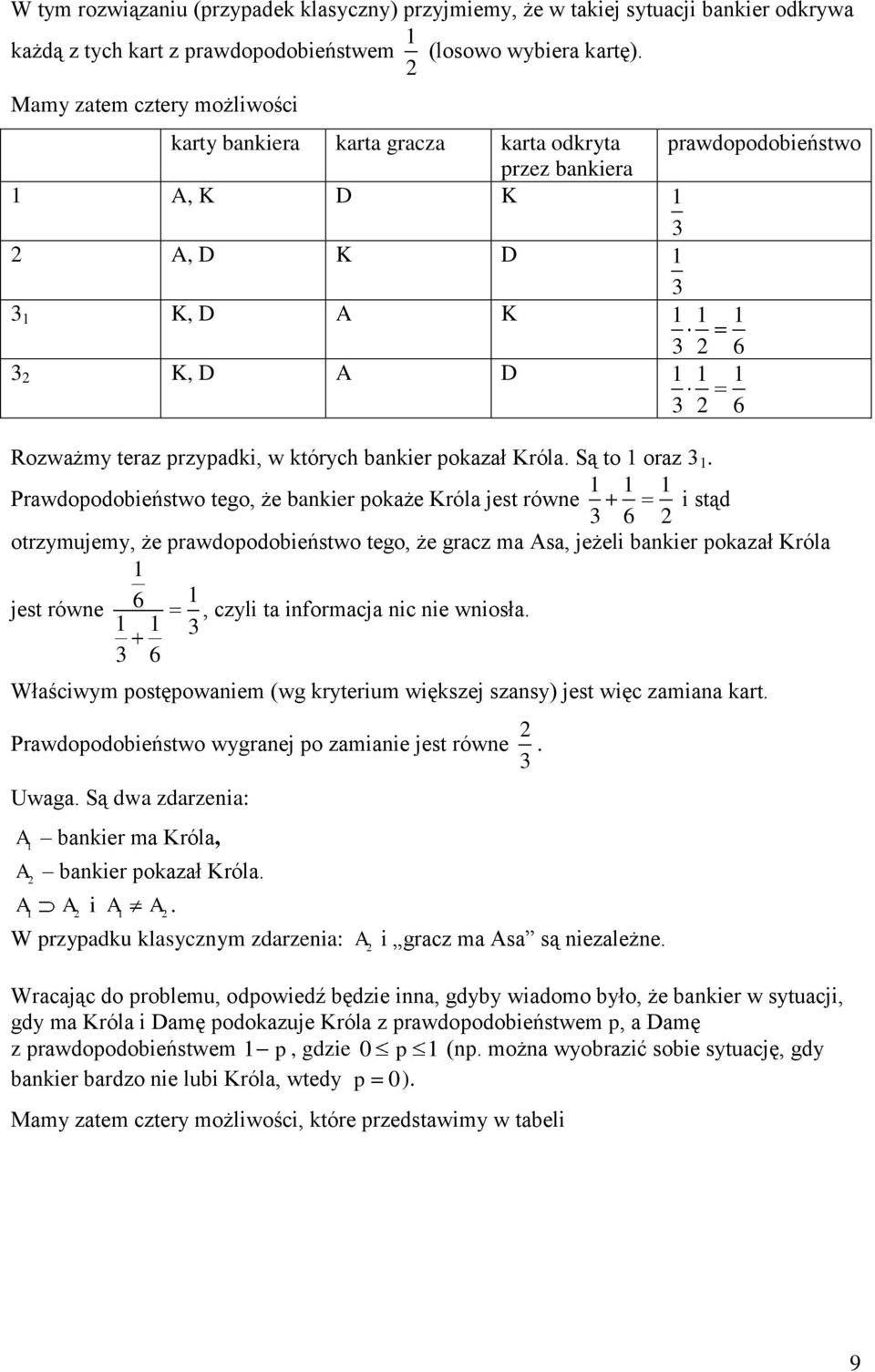 bankier pokaże Króla jest równe 6 i stąd otrzymujemy, że prawdopodobieństwo tego, że gracz ma Asa, jeżeli bankier pokazał Króla jest równe 6 6, czyli ta informacja nic nie wniosła Właściwym