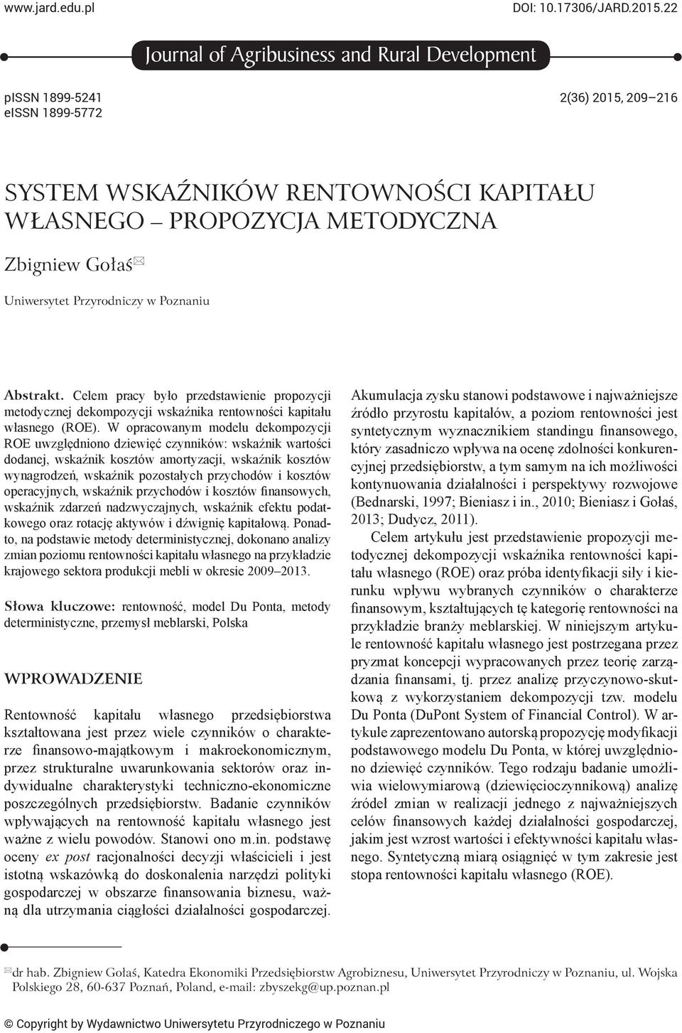Przyrodniczy w Poznaniu Abstrakt. Celem pracy było przedstawienie propozycji metodycznej dekompozycji wskaźnika rentowności kapitału własnego (ROE).