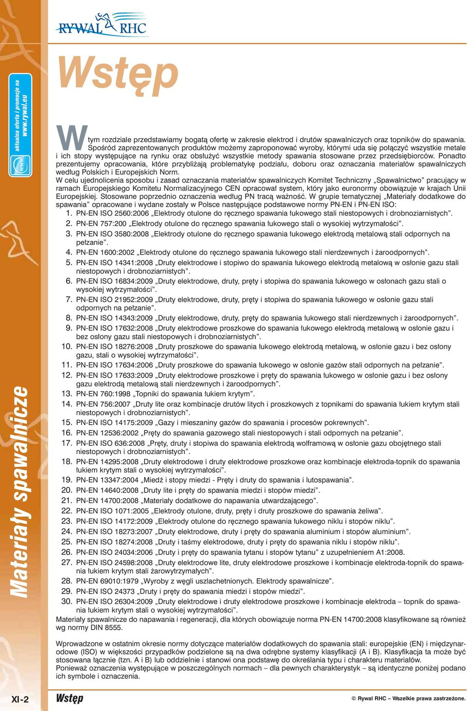 przedsiębiorców. Ponadto prezentujemy opracowania, które przybliżają problematykę podziału, doboru oraz oznaczania materiałów spawalniczych według Polskich i Europejskich Norm.