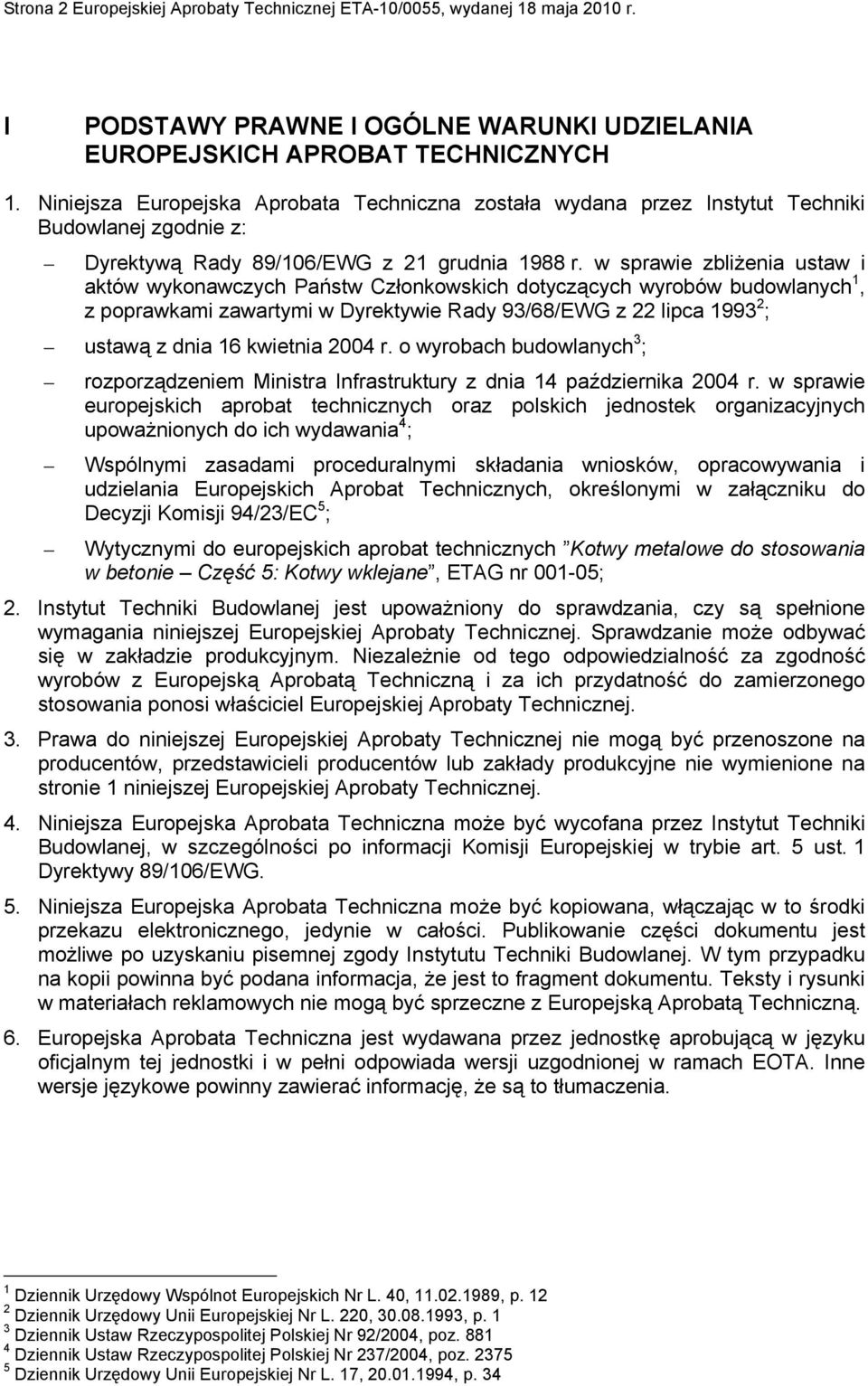 w sprawie zbliżenia ustaw i aktów wykonawczych Państw Członkowskich dotyczących wyrobów budowlanych 1, z poprawkami zawartymi w Dyrektywie Rady 93/68/EWG z 22 lipca 1993 2 ; ustawą z dnia 16 kwietnia