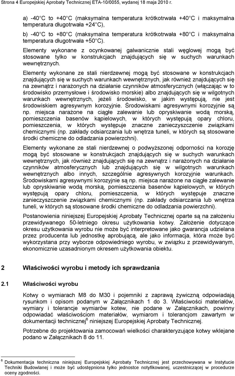 długotrwała +50 C). Elementy wykonane z ocynkowanej galwanicznie stali węglowej mogą być stosowane tylko w konstrukcjach znajdujących się w suchych warunkach wewnętrznych.