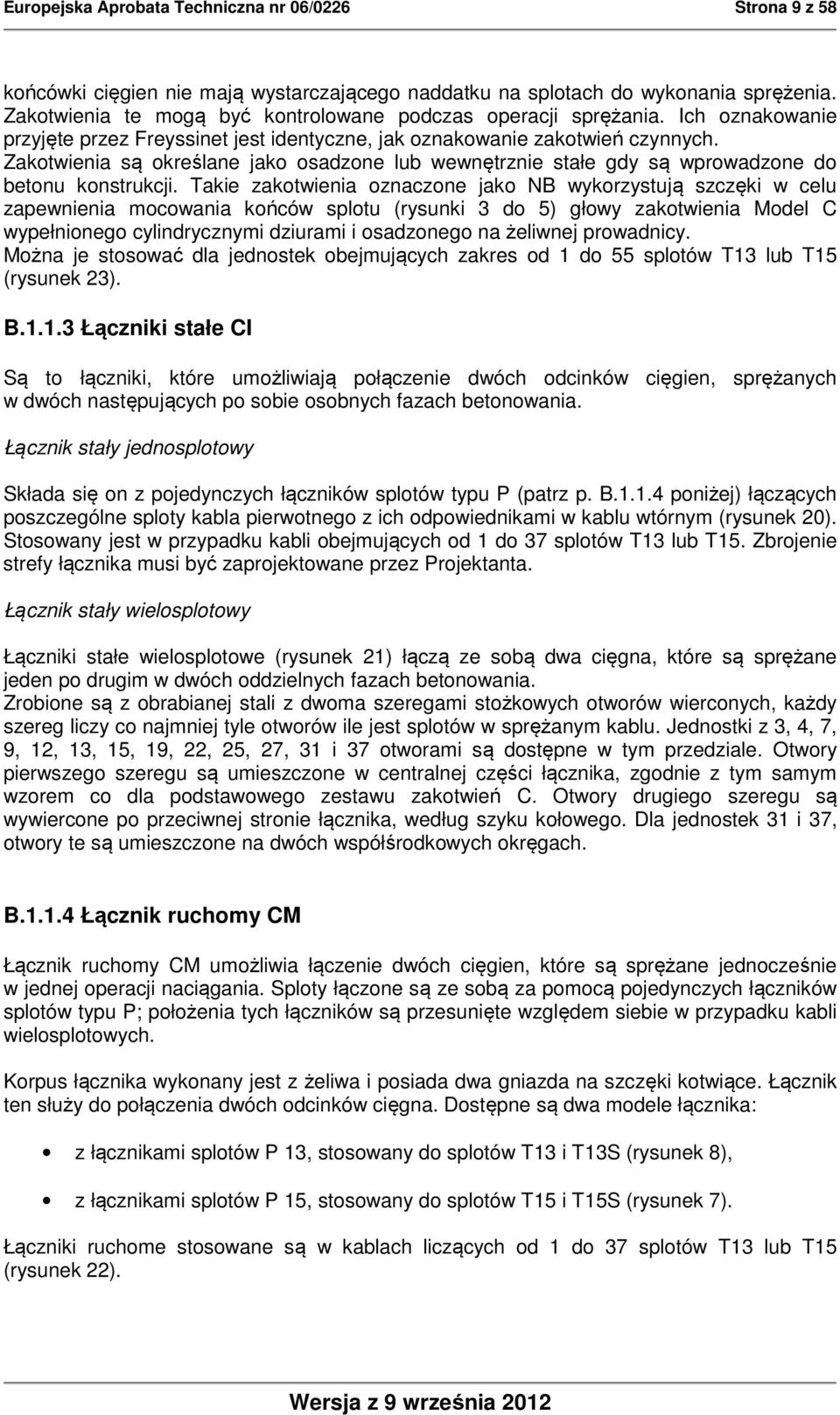 Zakotwienia są określane jako osadzone lub wewnętrznie stałe gdy są wprowadzone do betonu konstrukcji.