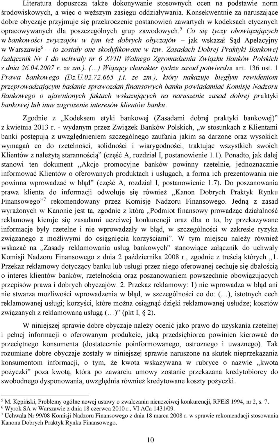 5 Co się tyczy obowiązujących w bankowości zwyczajów w tym też dobrych obyczajów jak wskazał Sąd Apelacyjny w Warszawie 6 to zostały one skodyfikowane w tzw.