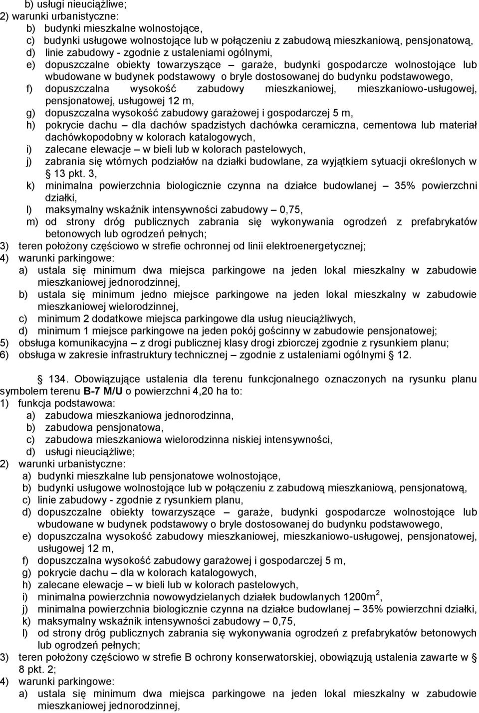 dopuszczalna wysokość zabudowy garażowej i gospodarczej 5 m, h) pokrycie dachu dla dachów spadzistych dachówka ceramiczna, cementowa lub materiał dachówkopodobny w kolorach katalogowych, i) zalecane