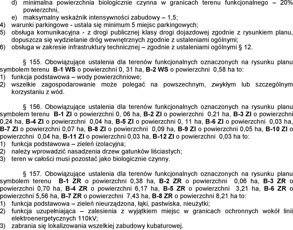 Obowiązujące ustalenia dla terenów funkcjonalnych oznaczonych na rysunku planu symbolem terenu B-1 WS o powierzchni 0, 31 ha, B-2 WS o powierzchni 0,58 ha to: 1) funkcja podstawowa wody