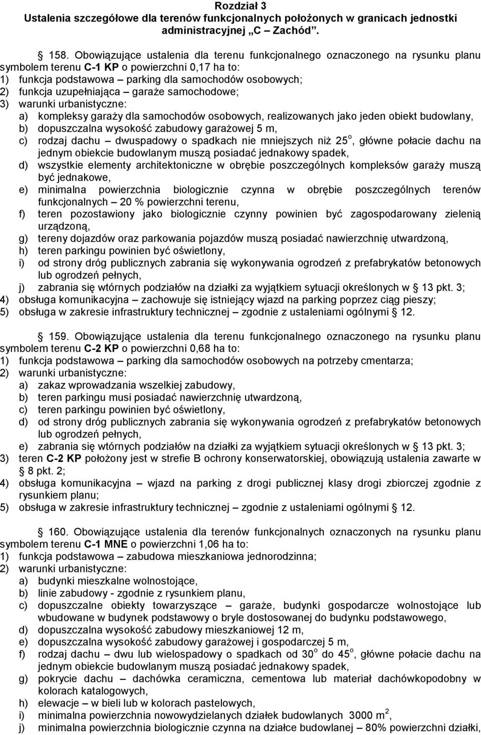 uzupełniająca garaże samochodowe; a) kompleksy garaży dla samochodów osobowych, realizowanych jako jeden obiekt budowlany, b) dopuszczalna wysokość zabudowy garażowej 5 m, c) rodzaj dachu dwuspadowy