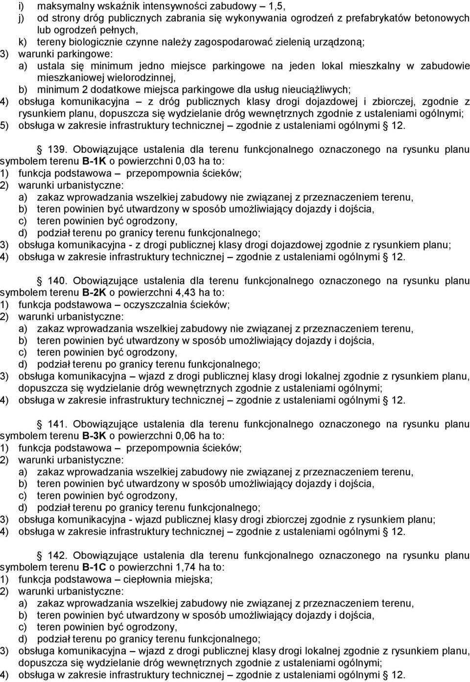 dodatkowe miejsca parkingowe dla usług nieuciążliwych; 4) obsługa komunikacyjna z dróg publicznych klasy drogi dojazdowej i zbiorczej, zgodnie z rysunkiem planu, 5) obsługa w zakresie infrastruktury