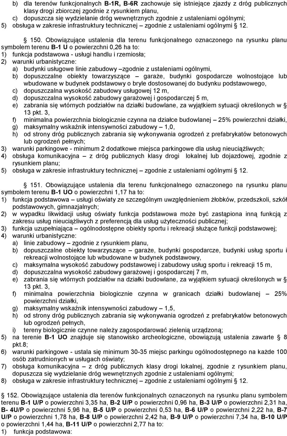 Obowiązujące ustalenia dla terenu funkcjonalnego oznaczonego na rysunku planu symbolem terenu B-1 U o powierzchni 0,26 ha to: 1) funkcja podstawowa - usługi handlu i rzemiosła; a) budynki usługowe