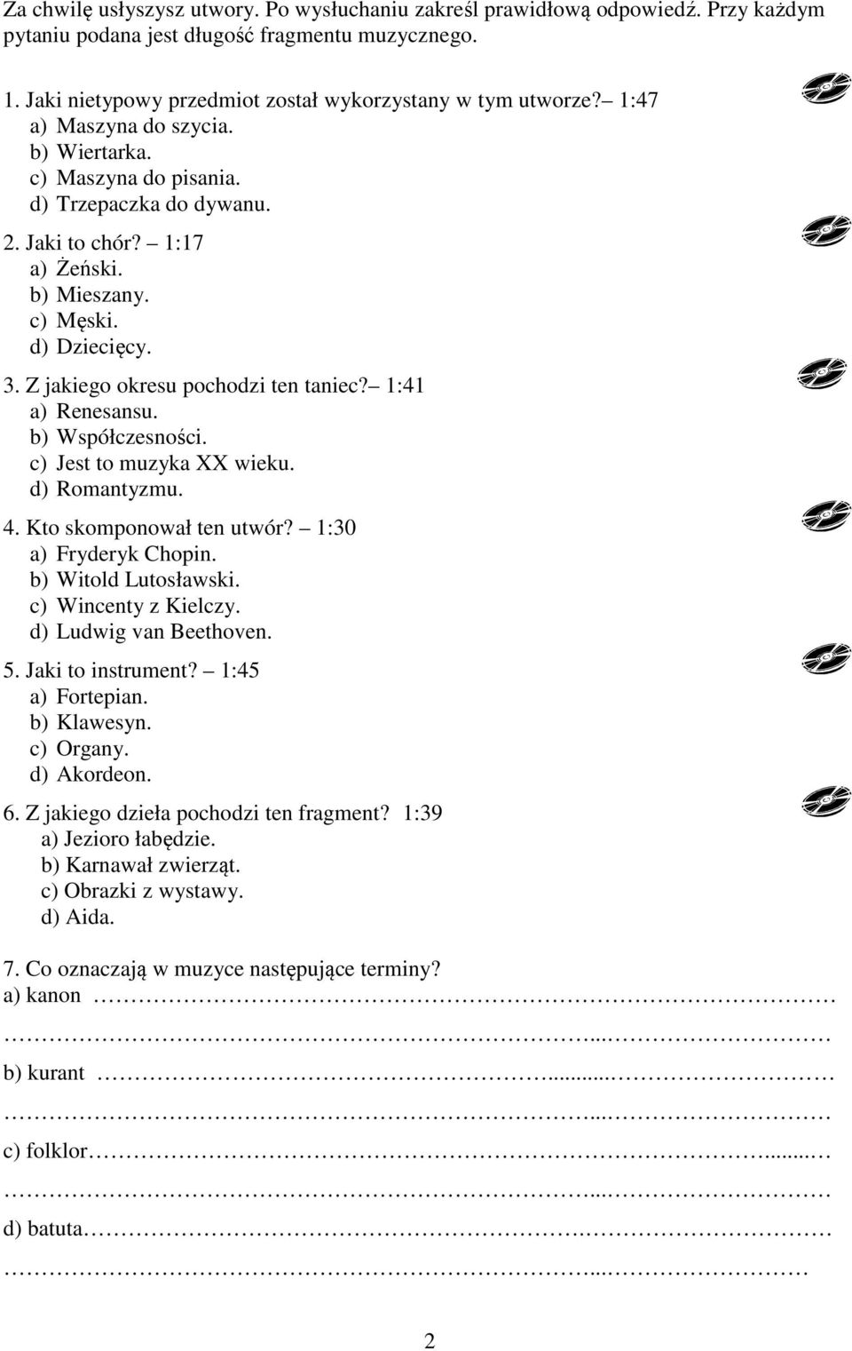 1:41 a) Renesansu. b) Współczesności. c) Jest to muzyka XX wieku. d) Romantyzmu. 4. Kto skomponował ten utwór? 1:30 a) Fryderyk Chopin. b) Witold Lutosławski. c) Wincenty z Kielczy.