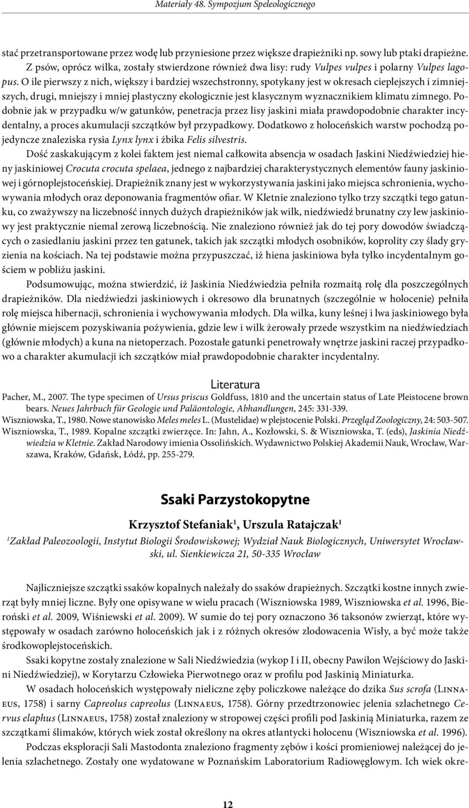 O ile pierwszy z nich, większy i bardziej wszechstronny, spotykany jest w okresach cieplejszych i zimniejszych, drugi, mniejszy i mniej plastyczny ekologicznie jest klasycznym wyznacznikiem klimatu