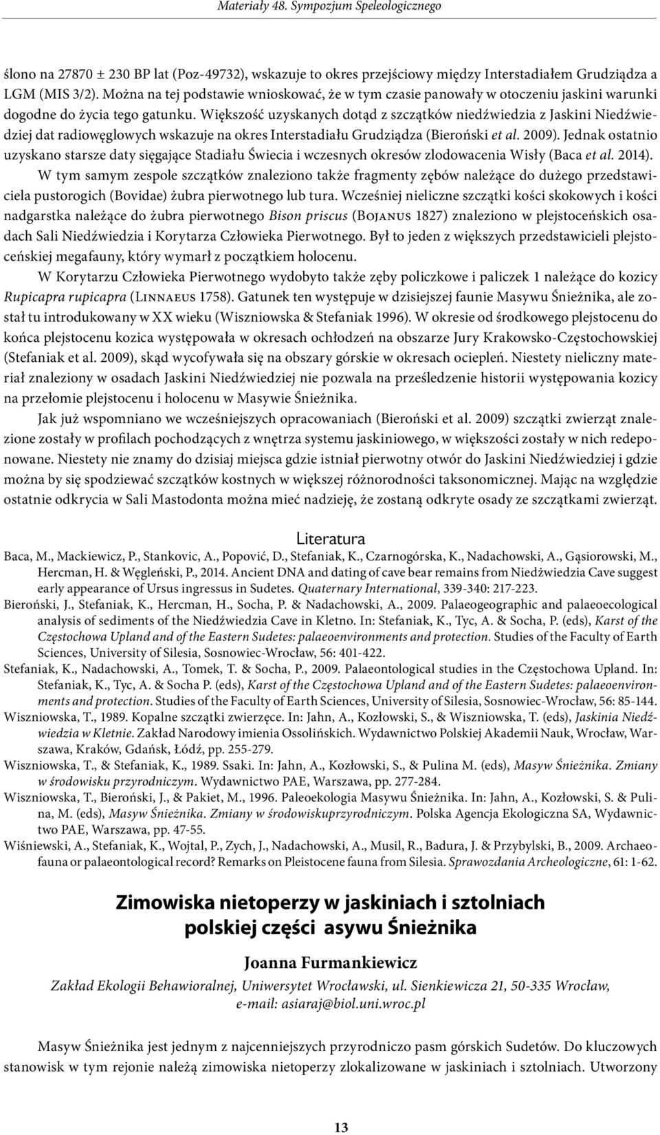 Większość uzyskanych dotąd z szczątków niedźwiedzia z Jaskini Niedźwiedziej dat radiowęglowych wskazuje na okres Interstadiału Grudziądza (Bieroński et al. 2009).