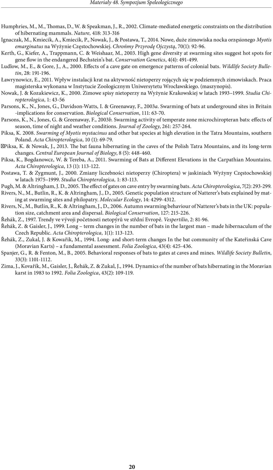 , Trappmann, C. & Weishaar, M., 2003. High gene diversity at swarming sites suggest hot spots for gene flow in the endangered Bechstein s bat. Conservation Genetics, 4(4): 491-499. Ludlow, M., E.