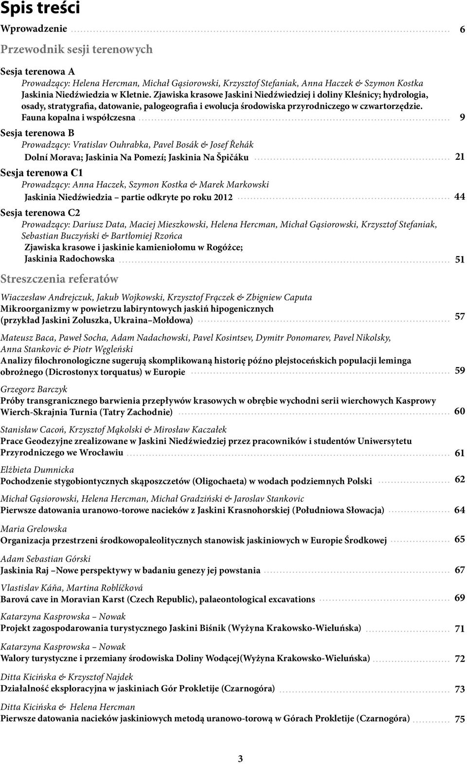 Fauna kopalna i współczesna Sesja terenowa B Prowadzący: Vratislav Ouhrabka, Pavel Bosák & Josef Řehák Dolní Morava; Jaskinia Na Pomezí; Jaskinia Na Špičáku Sesja terenowa C1 Prowadzący: Anna Haczek,