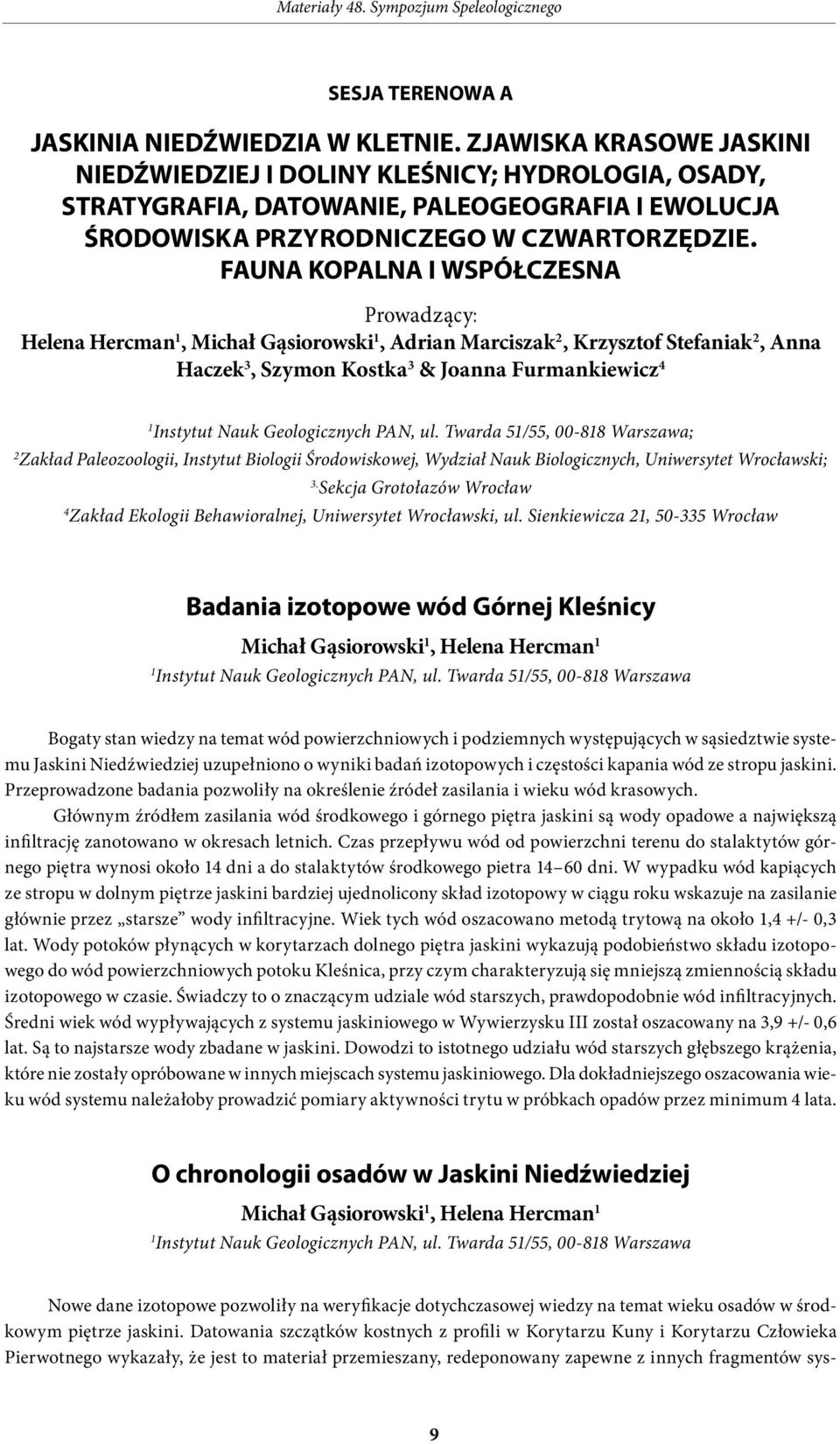 Fauna kopalna i współczesna Prowadzący: Helena Hercman 1, Michał Gąsiorowski 1, Adrian Marciszak 2, Krzysztof Stefaniak 2, Anna Haczek 3, Szymon Kostka 3 & Joanna Furmankiewicz 4 1 Instytut Nauk