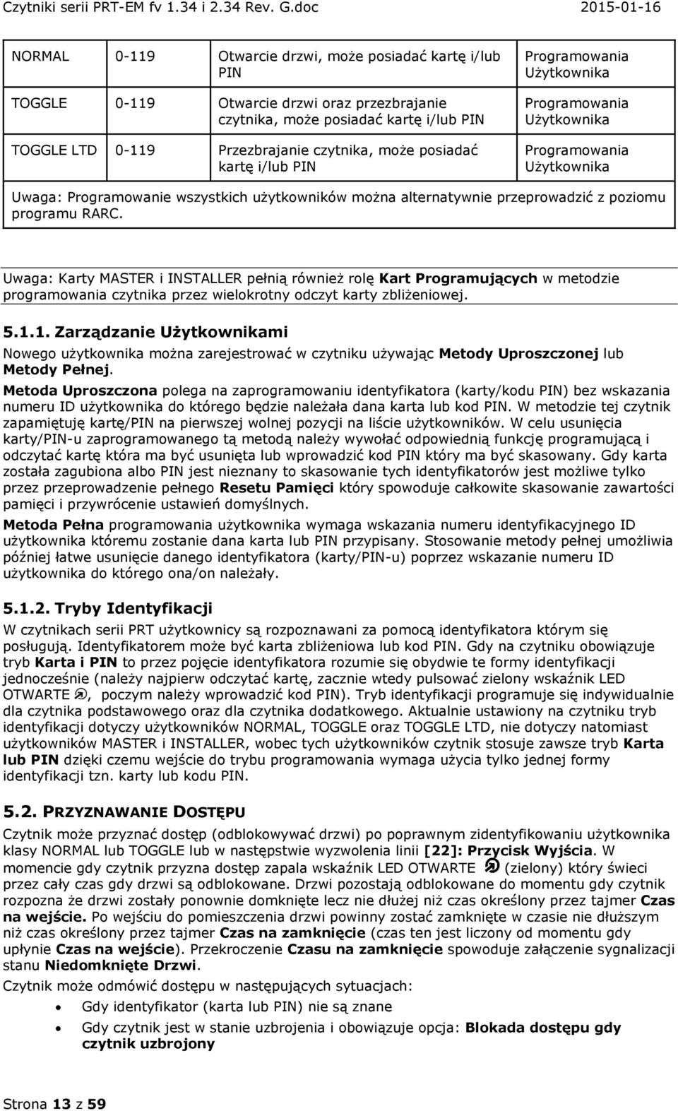 programu RARC. Uwaga: Karty MASTER i INSTALLER pełnią również rolę Kart Programujących w metodzie programowania czytnika przez wielokrotny odczyt karty zbliżeniowej. 5.1.