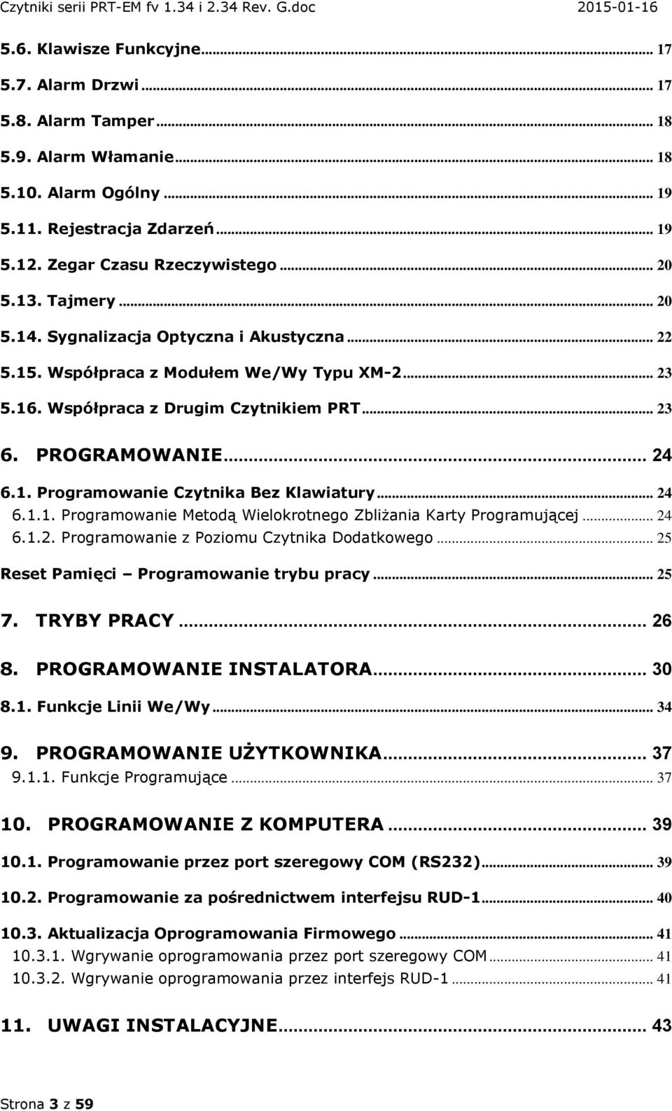 .. 24 6.1.1. Programowanie Metodą Wielokrotnego Zbliżania Karty Programującej... 24 6.1.2. Programowanie z Poziomu Czytnika Dodatkowego... 25 Reset Pamięci Programowanie trybu pracy... 25 7.