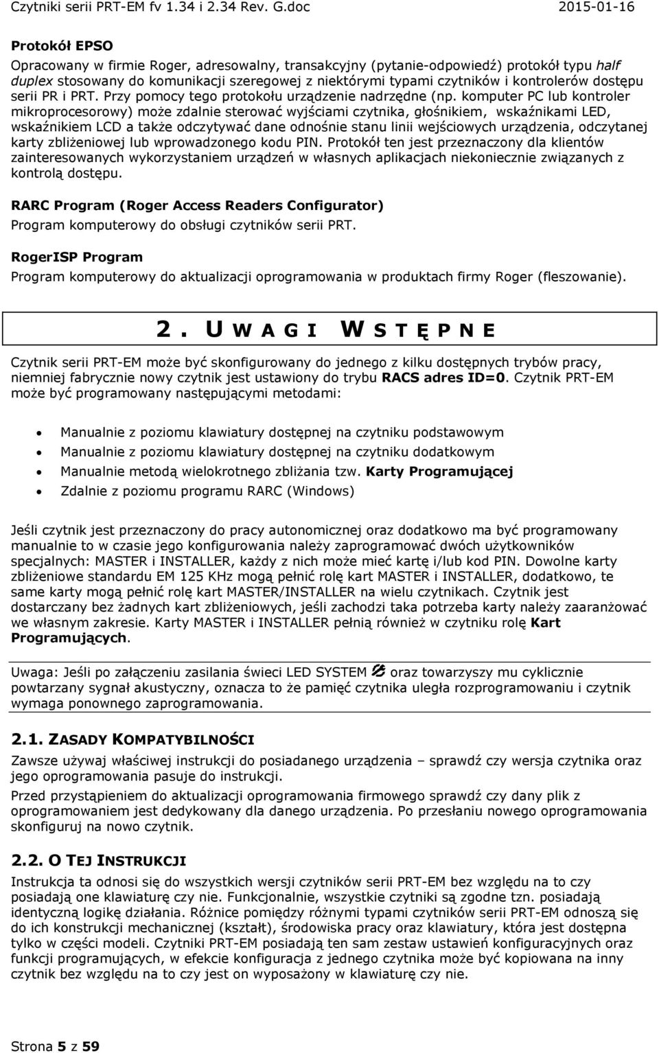 komputer PC lub kontroler mikroprocesorowy) może zdalnie sterować wyjściami czytnika, głośnikiem, wskaźnikami LED, wskaźnikiem LCD a także odczytywać dane odnośnie stanu linii wejściowych urządzenia,