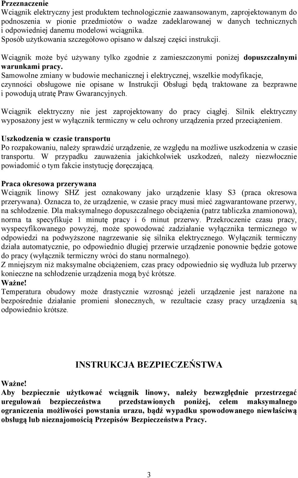 Samowolne zmiany w budowie mechanicznej i elektrycznej, wszelkie modyfikacje, czynności obsługowe nie opisane w Instrukcji Obsługi będą traktowane za bezprawne i powodują utratę Praw Gwarancyjnych.