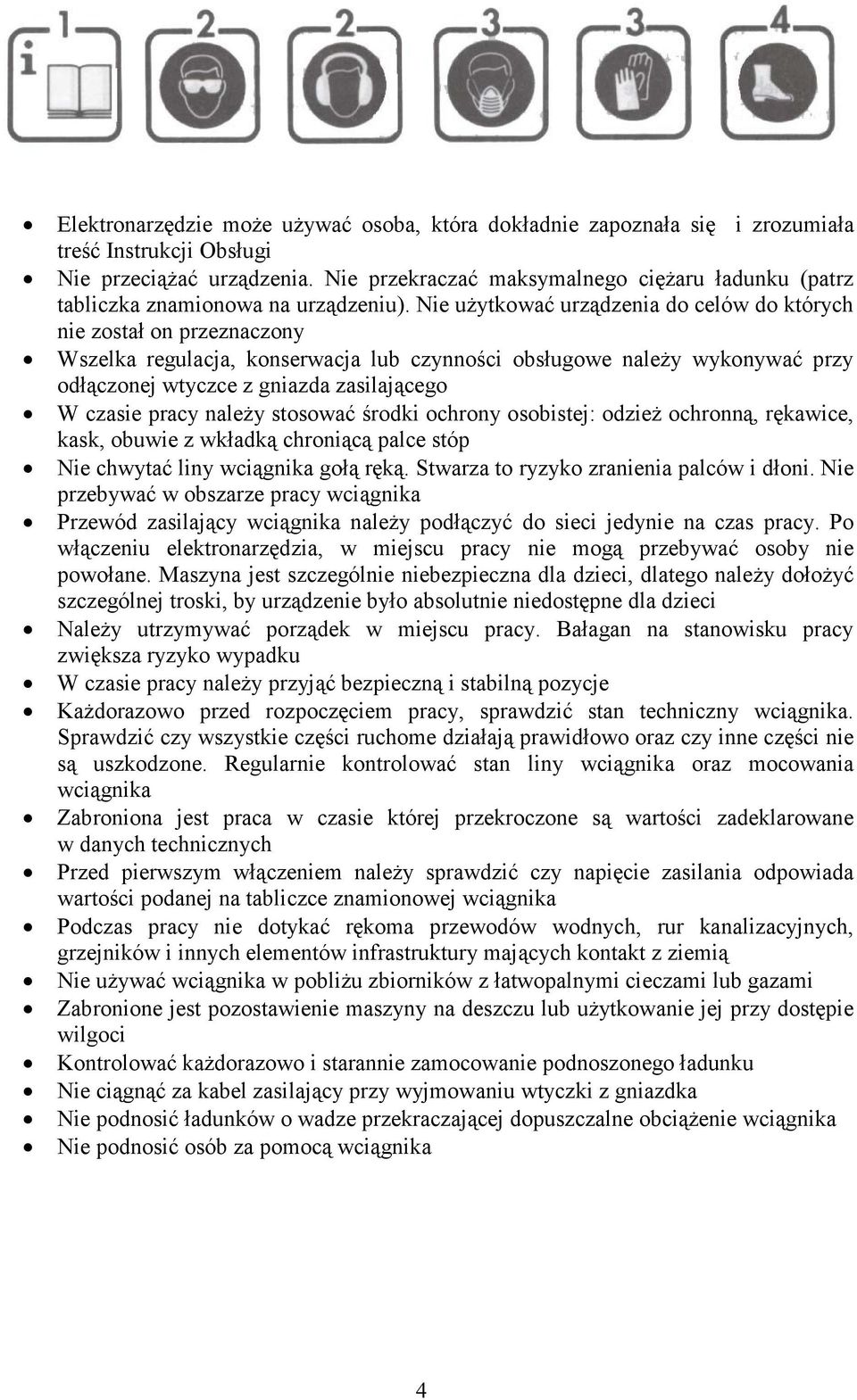Nie uŝytkować urządzenia do celów do których nie został on przeznaczony Wszelka regulacja, konserwacja lub czynności obsługowe naleŝy wykonywać przy odłączonej wtyczce z gniazda zasilającego W czasie