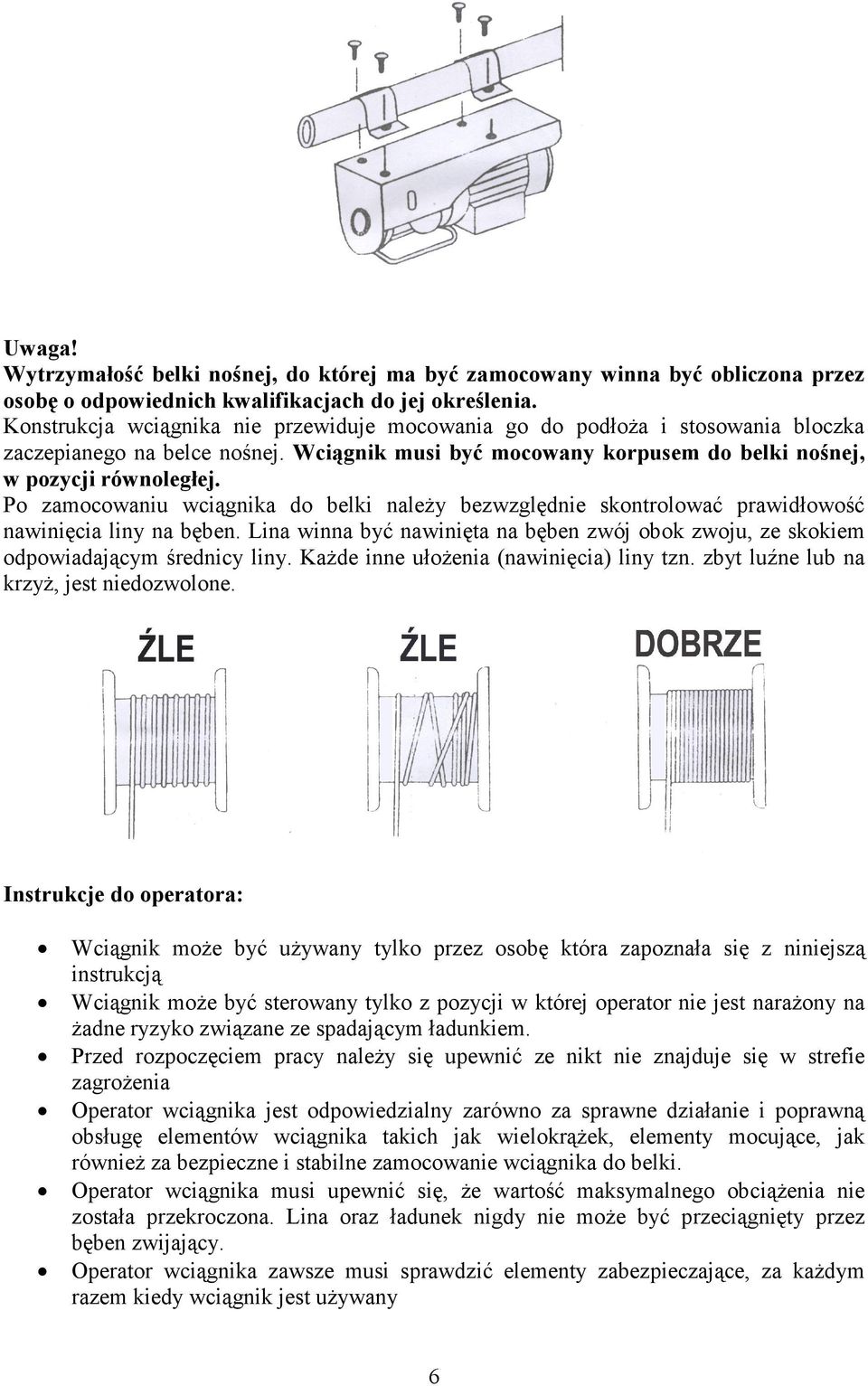 Po zamocowaniu wciągnika do belki naleŝy bezwzględnie skontrolować prawidłowość nawinięcia liny na bęben. Lina winna być nawinięta na bęben zwój obok zwoju, ze skokiem odpowiadającym średnicy liny.