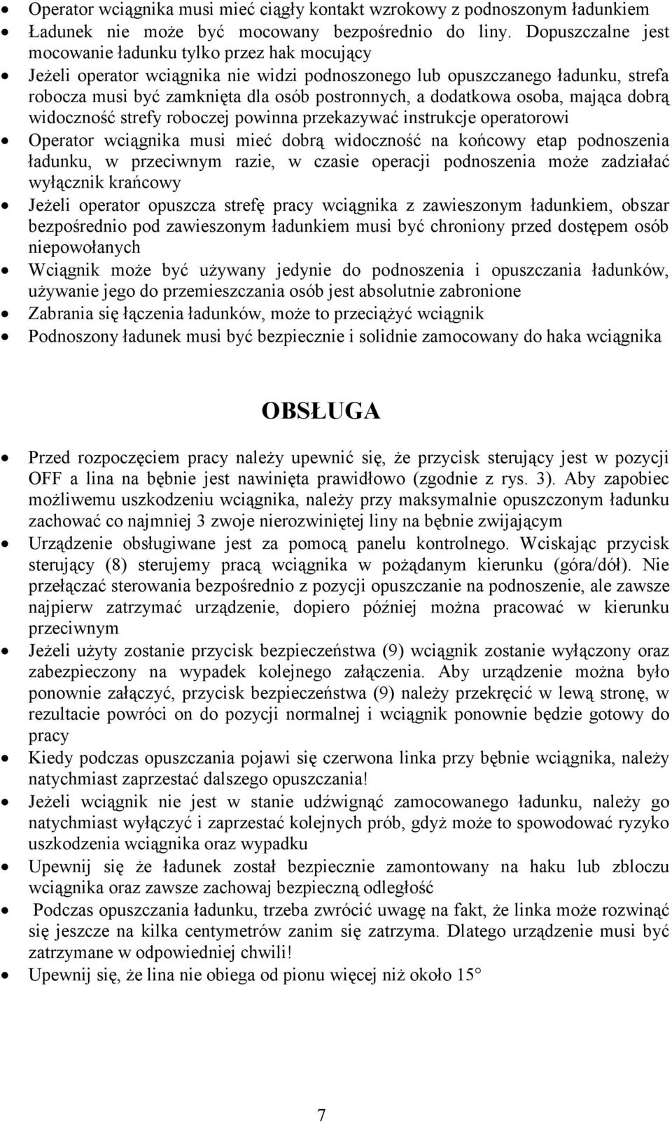 dodatkowa osoba, mająca dobrą widoczność strefy roboczej powinna przekazywać instrukcje operatorowi Operator wciągnika musi mieć dobrą widoczność na końcowy etap podnoszenia ładunku, w przeciwnym