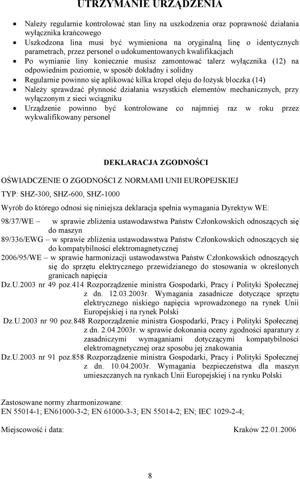 powinno się aplikować kilka kropel oleju do łoŝysk bloczka (14) NaleŜy sprawdzać płynność działania wszystkich elementów mechanicznych, przy wyłączonym z sieci wciągniku Urządzenie powinno być