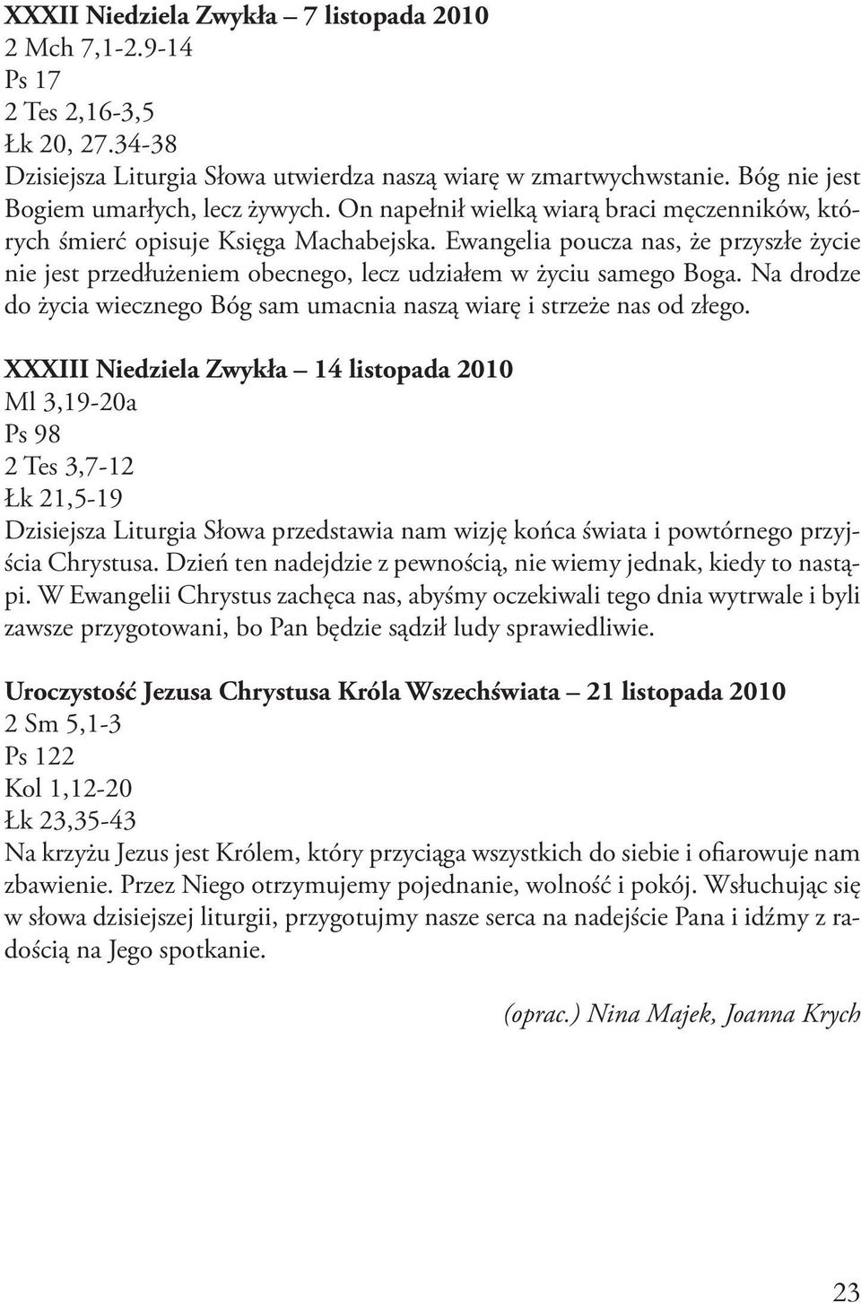 Ewangelia poucza nas, że przyszłe życie nie jest przedłużeniem obecnego, lecz udziałem w życiu samego Boga. Na drodze do życia wiecznego Bóg sam umacnia naszą wiarę i strzeże nas od złego.