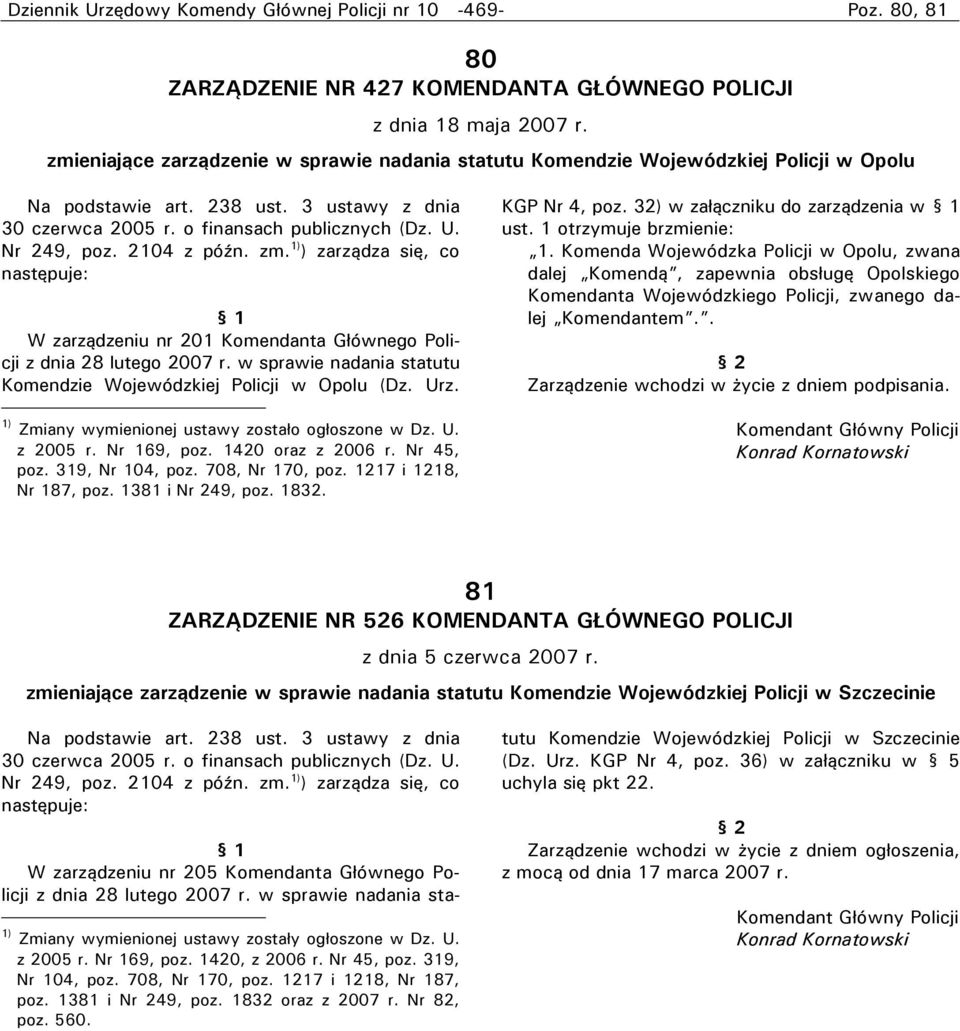 2104 z późn. zm. 1) ) zarządza się, co następuje: 1 W zarządzeniu nr 201 Komendanta Głównego Policji z dnia 28 lutego 2007 r. w sprawie nadania statutu Komendzie Wojewódzkiej Policji w Opolu (Dz. Urz.