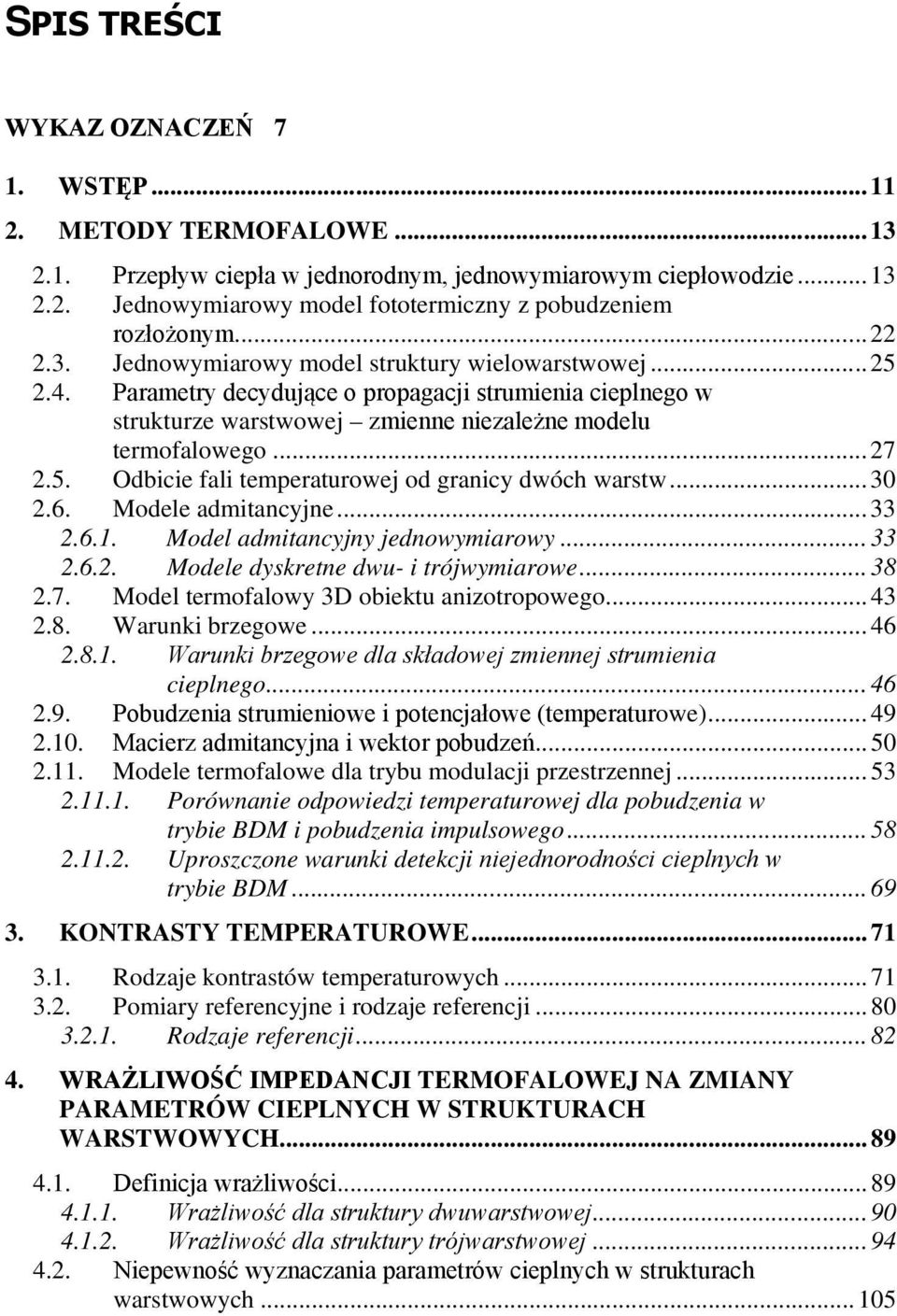 .. 30 2.6. Modele admitancyjne... 33 2.6.1. Model admitancyjny jednowymiarowy... 33 2.6.2. Modele dyskretne dwu- i trójwymiarowe... 38 2.7. Model termofalowy 3D obiektu anizotropowego... 43 2.8. Warunki brzegowe.