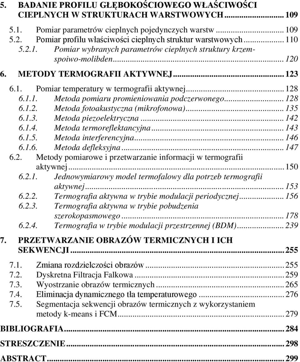 .. 128 6.1.1. Metoda pomiaru promieniowania podczerwonego... 128 6.1.2. Metoda fotoakustyczna (mikrofonowa)... 135 6.1.3. Metoda piezoelektryczna... 142 6.1.4. Metoda termoreflektancyjna... 143 6.1.5. Metoda interferencyjna.