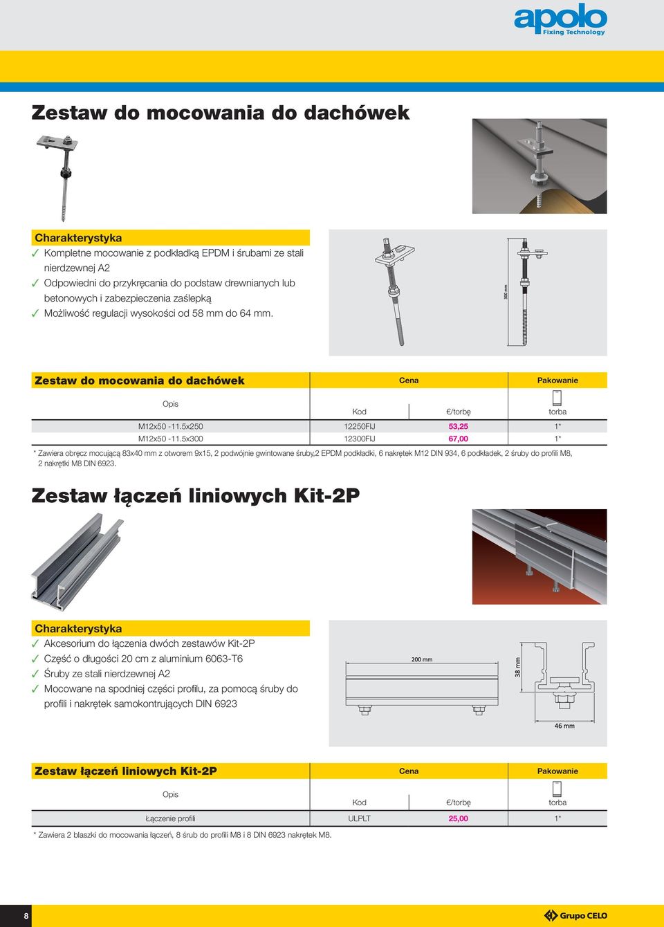 5x300 12300FIJ 67,00 1* * Zawiera obręcz mocującą 83x40 mm z otworem 9x15, 2 podwójnie gwintowane śruby,2 EPDM podkładki, 6 nakrętek M12 DIN 934, 6 podkładek, 2 śruby do profili M8, 2 nakrętki M8 DIN