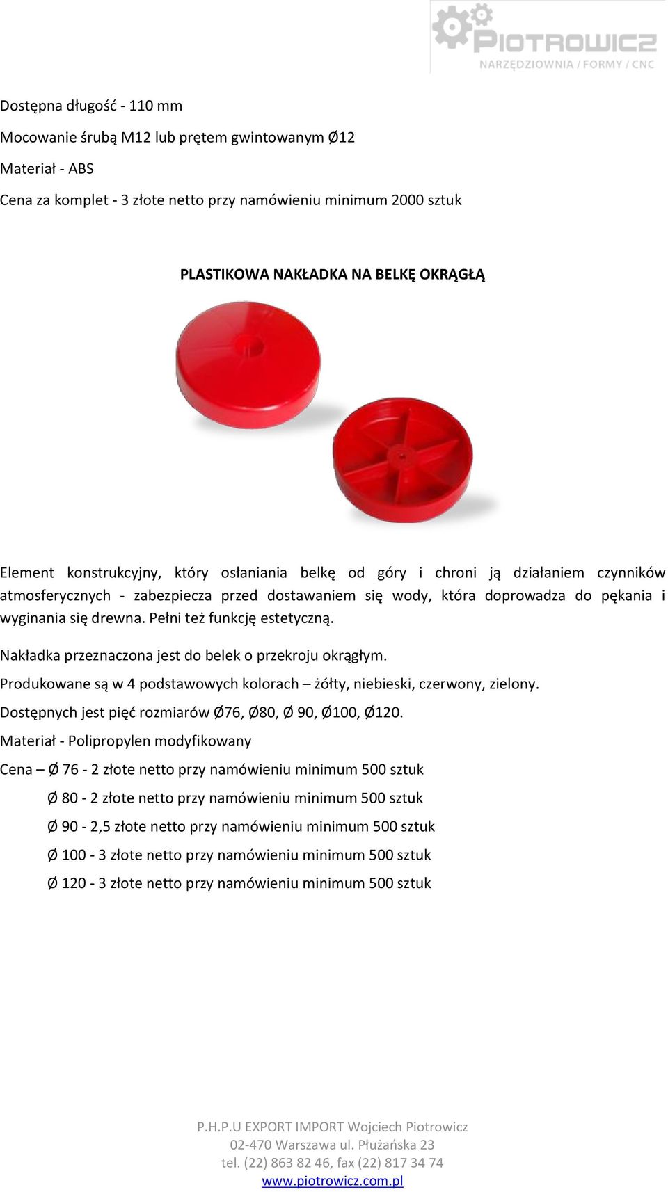 Pełni też funkcję estetyczną. Nakładka przeznaczona jest do belek o przekroju okrągłym. Produkowane są w 4 podstawowych kolorach żółty, niebieski, czerwony, zielony.