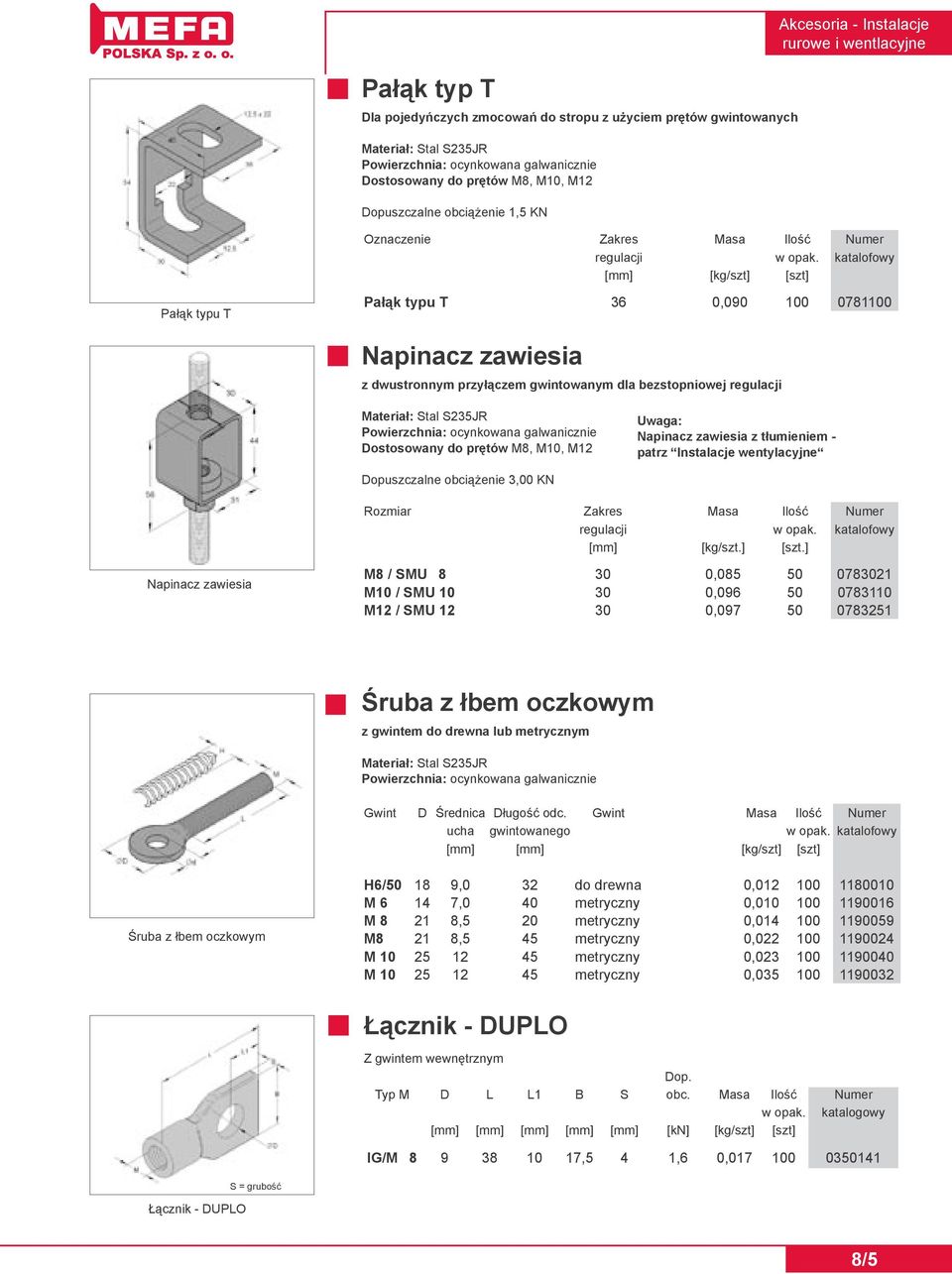 katalofowy [mm] [kg/szt] [szt] Pałąk typu T Pałąk typu T 36 0,090 100 0781100 Napinacz zawiesia z dwustronnym przyłączem gwintowanym dla bezstopniowej regulacji Materiał: Stal S235JR Powierzchnia: