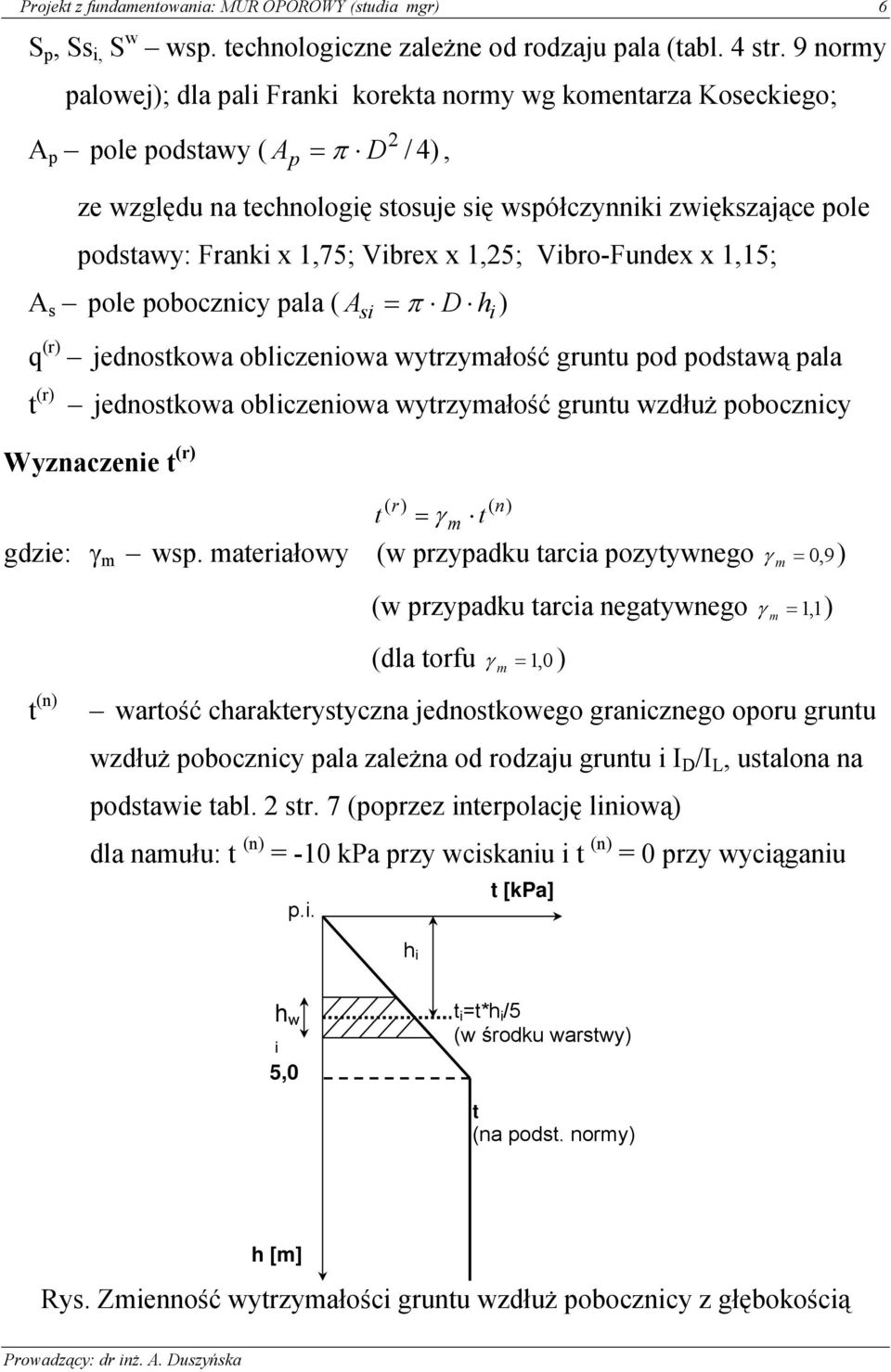 Vbro-Fundex x,5; A pole poboczncy pala ( A π D ) h q (r) jednotkowa oblczenowa wytrzymałość gruntu pod podtawą pala t (r) jednotkowa oblczenowa wytrzymałość gruntu wzdłuż poboczncy Wyznaczene t (r) t