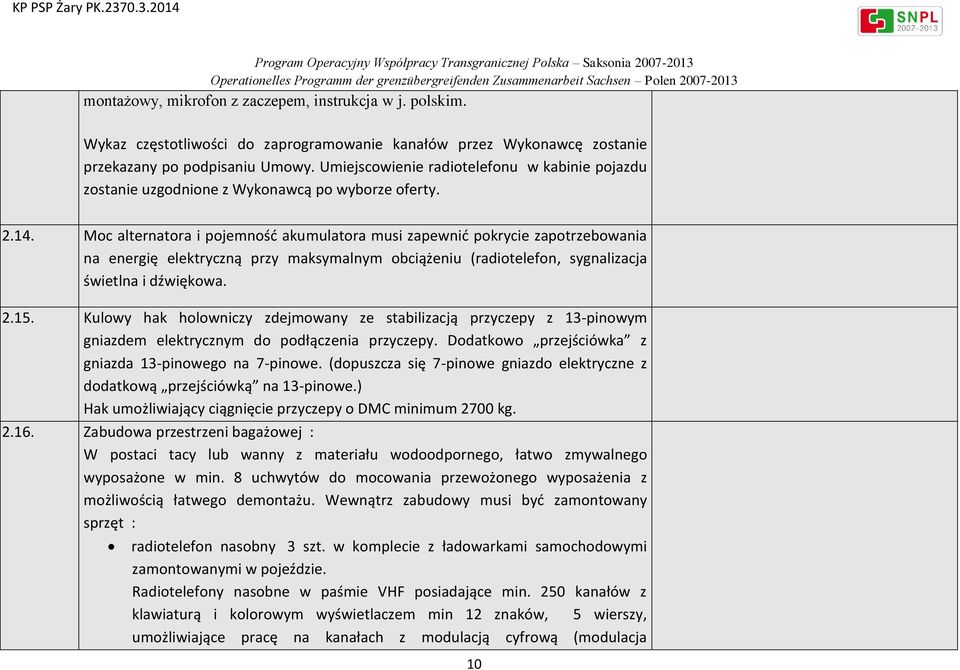 Moc alternatora i pojemność akumulatora musi zapewnić pokrycie zapotrzebowania na energię elektryczną przy maksymalnym obciążeniu (radiotelefon, sygnalizacja świetlna i dźwiękowa. 2.15.