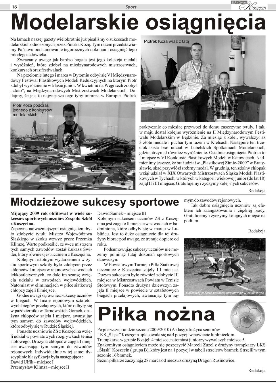 przełomie lutego i marca w Bytomiu odbył się VI Międzynarodowy Festiwal Plastikowych Modeli Redukcyjnych na którym Piotr zdobył wyróżnienie w klasie junior W kwietniu na Węgrzech zdobył złoto, na