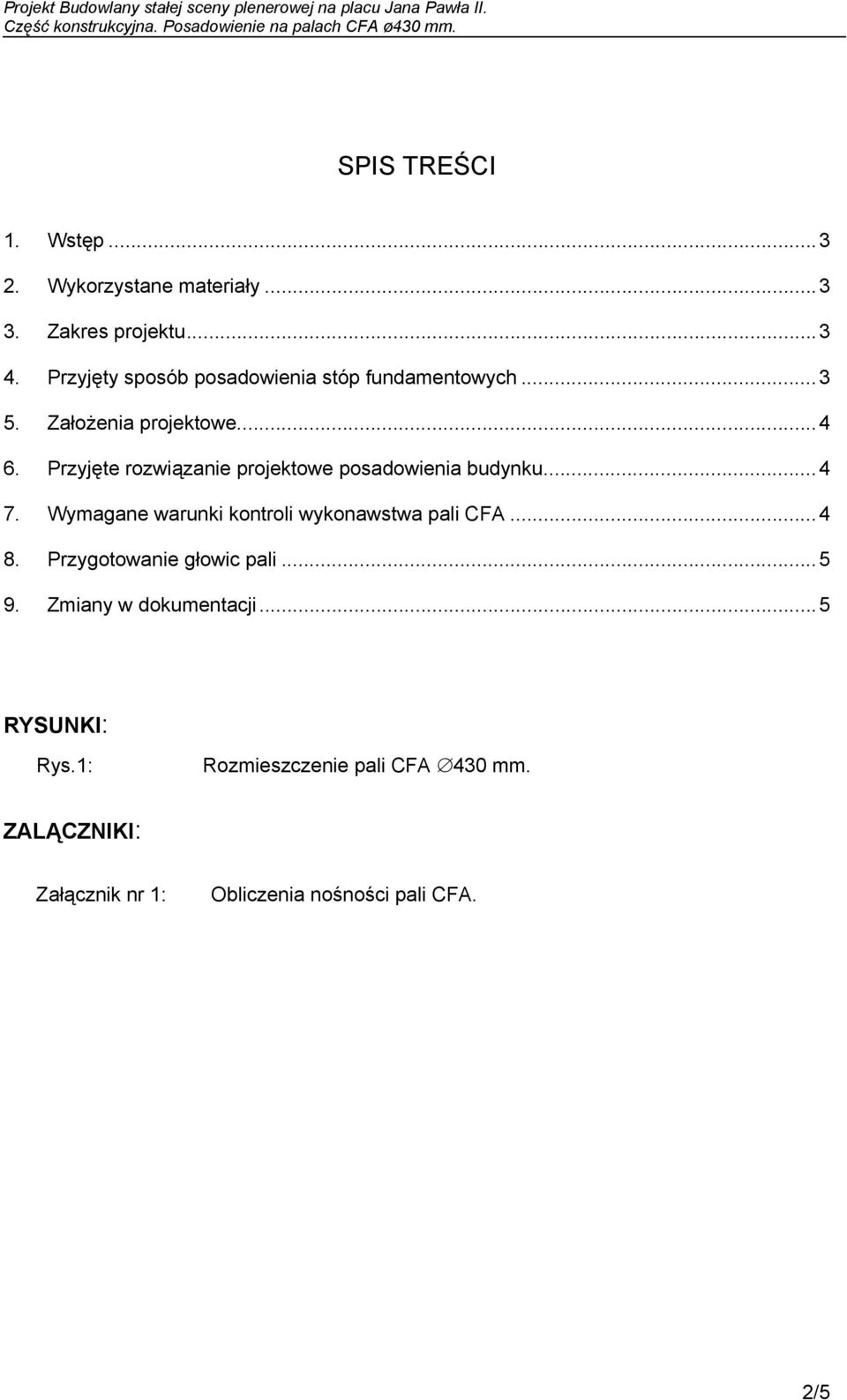 Przyjęte rozwiązanie projektowe posadowienia budynku...4 7. Wymagane warunki kontroli wykonawstwa pali CFA...4 8.