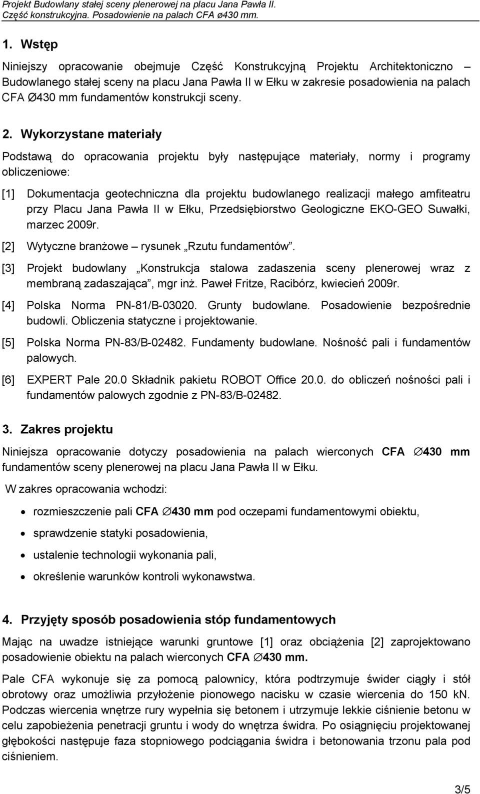 Wykorzystane materiały Podstawą do opracowania projektu były następujące materiały, normy i programy obliczeniowe: [1] Dokumentacja geotechniczna dla projektu budowlanego realizacji małego amfiteatru