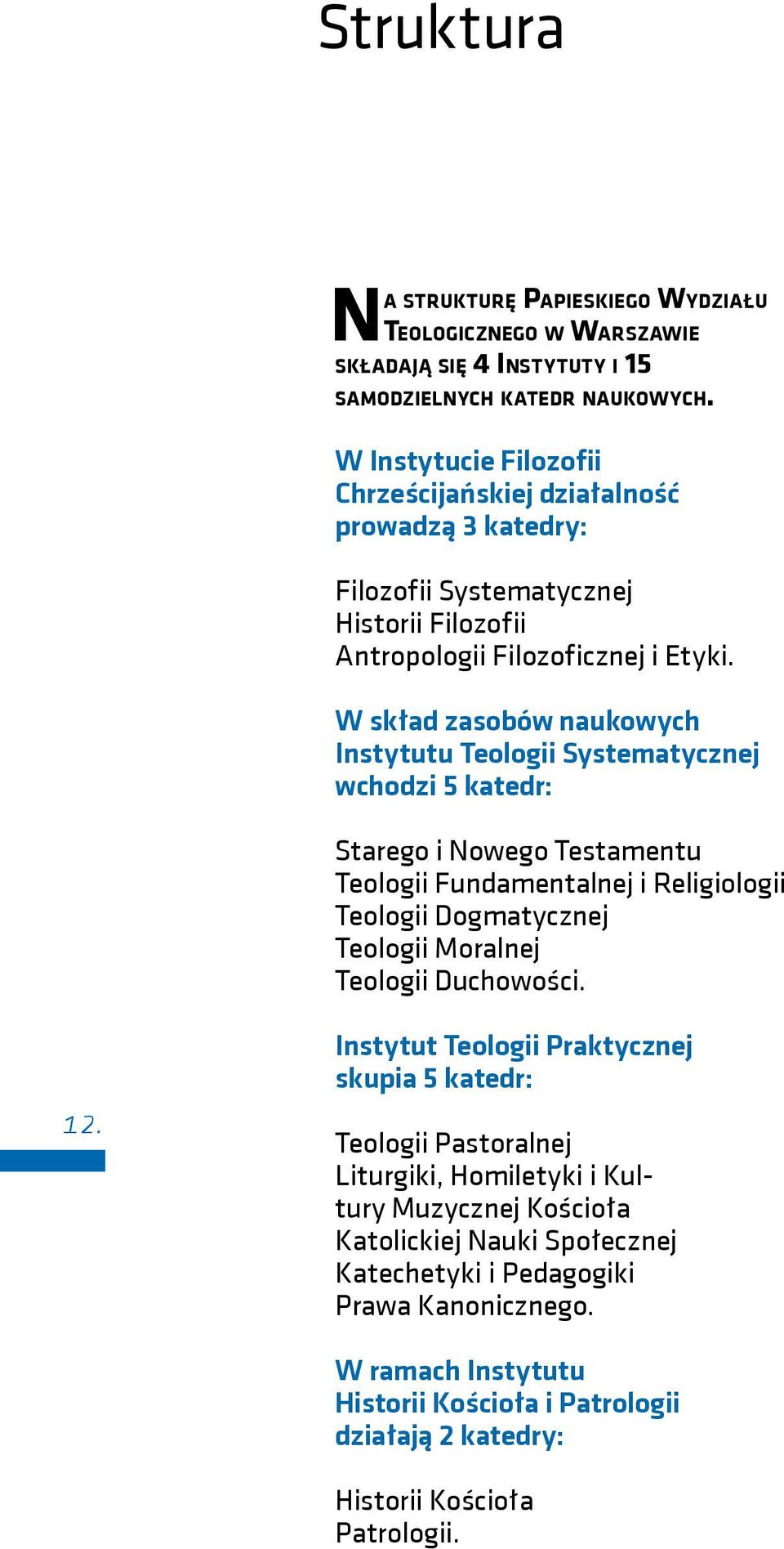 W skład zasobów naukowych Instytutu Teologii Systematycznej wchodzi 5 katedr: Starego i Nowego Testamentu Teologii Fundamentalnej i Religiologii Teologii Dogmatycznej Teologii Moralnej Teologii