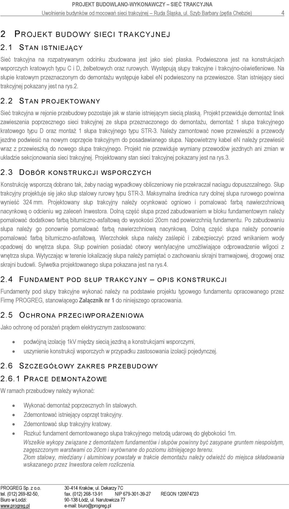 Występują słupy trakcyjne i trakcyjno-oświetleniowe. Na słupie kratowym przeznaczonym do demontażu występuje kabel en podwieszony na przewieszce. Stan istniejący sieci trakcyjnej pokazany jest na rys.