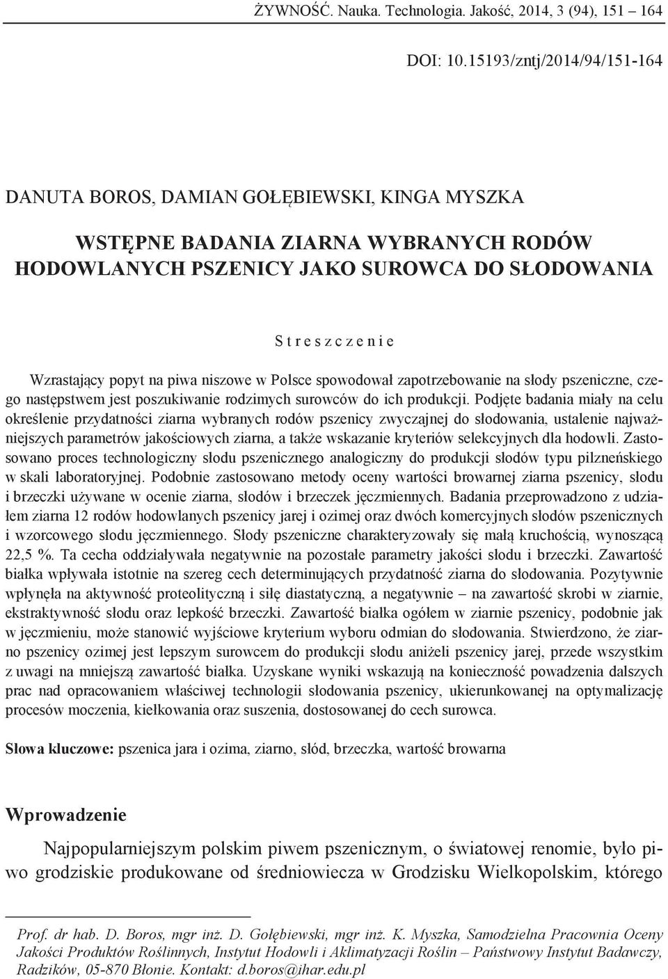 popyt na piwa niszowe w Polsce spowodował zapotrzebowanie na słody pszeniczne, czego następstwem jest poszukiwanie rodzimych surowców do ich produkcji.