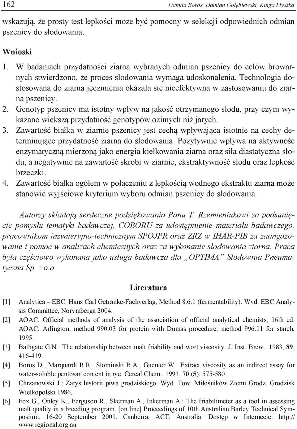 Technologia dostosowana do ziarna jęczmienia okazała się nieefektywna w zastosowaniu do ziarna pszenicy. 2.