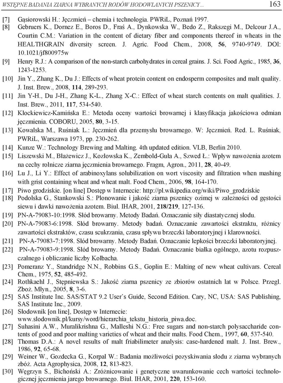 , 2008, 56, 9740-9749. DOI: 10.1021/jf800975w [9] Henry R.J.: A comparison of the non-starch carbohydrates in cereal grains. J. Sci. Food Agric., 1985, 36, 1243-1253. [10] Jin Y., Zhang K., Du J.