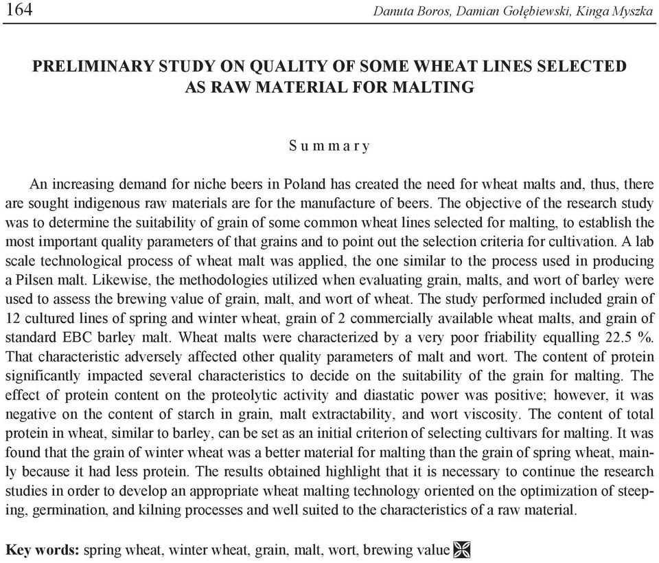 The objective of the research study was to determine the suitability of grain of some common wheat lines selected for malting, to establish the most important quality parameters of that grains and to