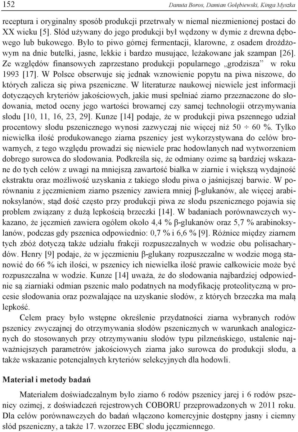 Było to piwo górnej fermentacji, klarowne, z osadem drożdżowym na dnie butelki, jasne, lekkie i bardzo musujące, leżakowane jak szampan [26].