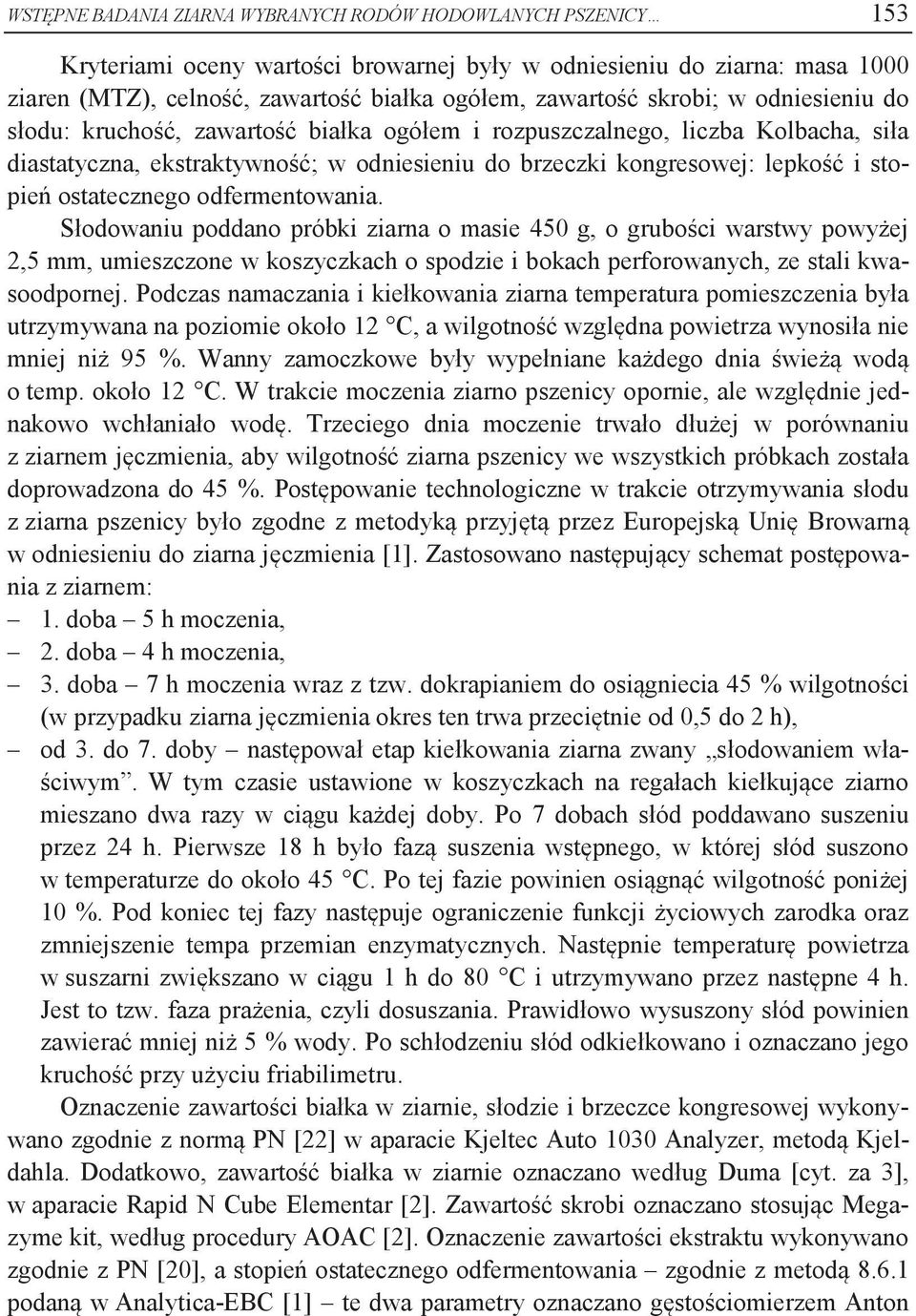 ostatecznego odfermentowania. Słodowaniu poddano próbki ziarna o masie 450 g, o grubości warstwy powyżej 2,5 mm, umieszczone w koszyczkach o spodzie i bokach perforowanych, ze stali kwasoodpornej.