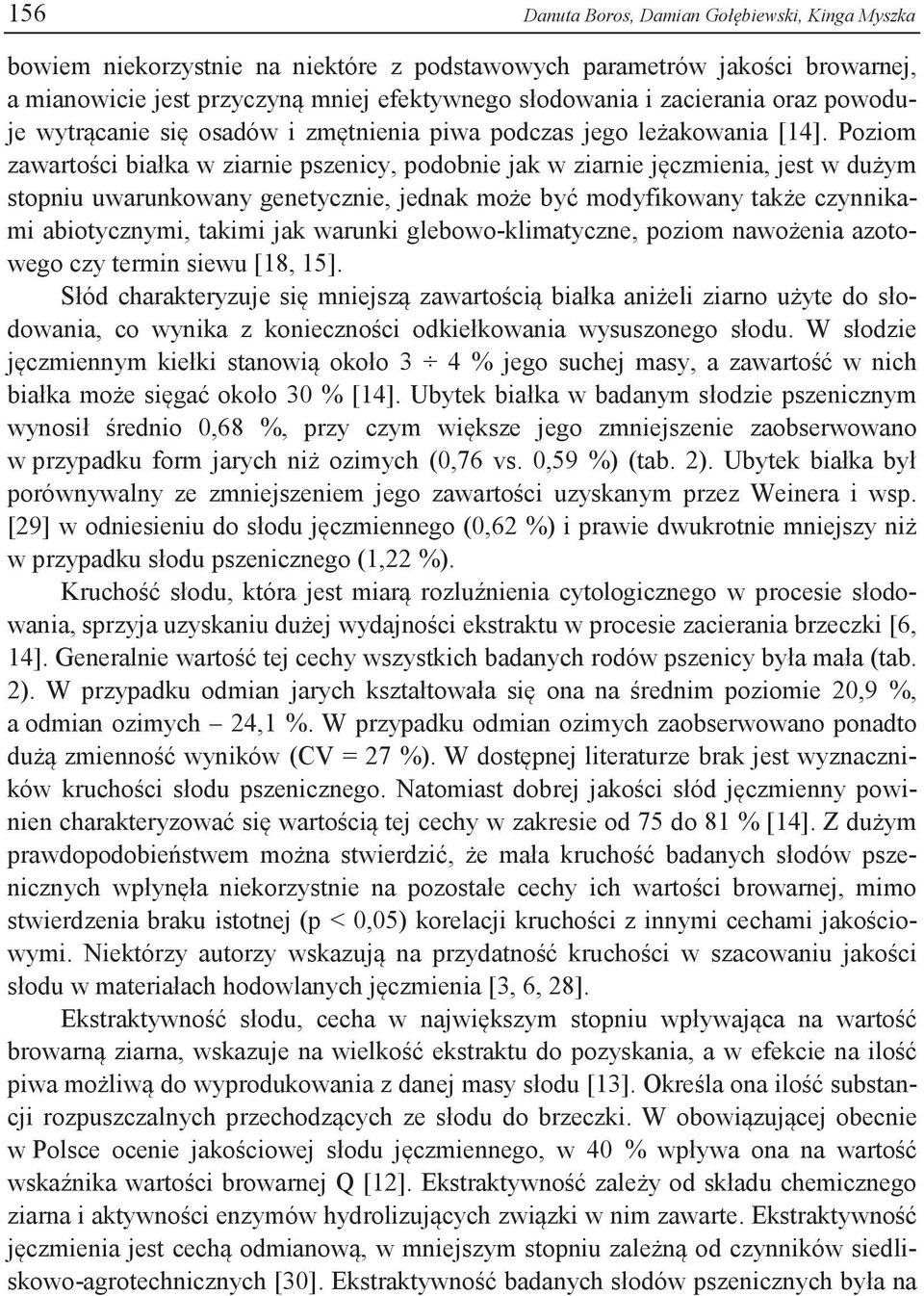 Poziom zawartości białka w ziarnie pszenicy, podobnie jak w ziarnie jęczmienia, jest w dużym stopniu uwarunkowany genetycznie, jednak może być modyfikowany także czynnikami abiotycznymi, takimi jak
