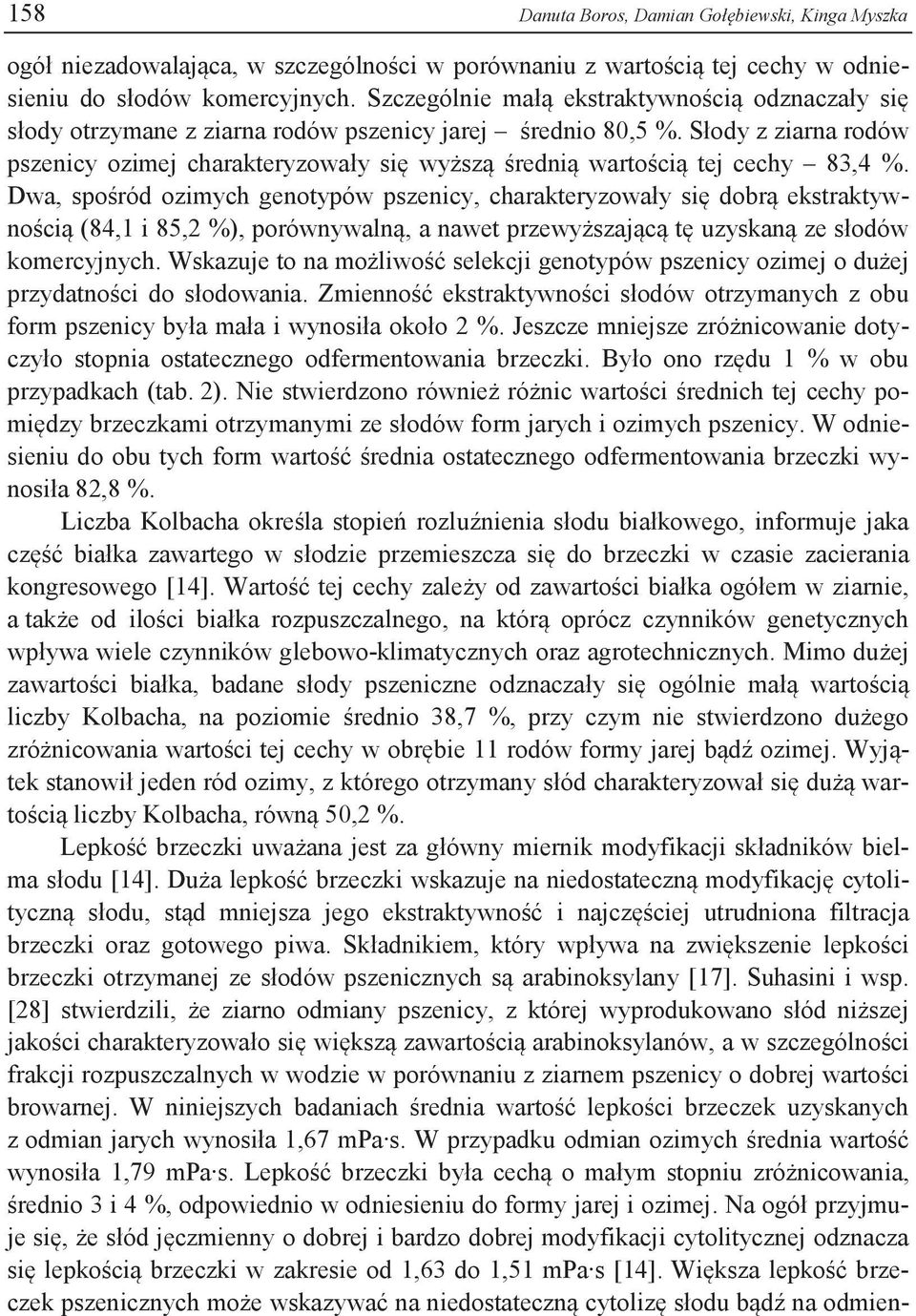 Słody z ziarna rodów pszenicy ozimej charakteryzowały się wyższą średnią wartością tej cechy 83,4 %.